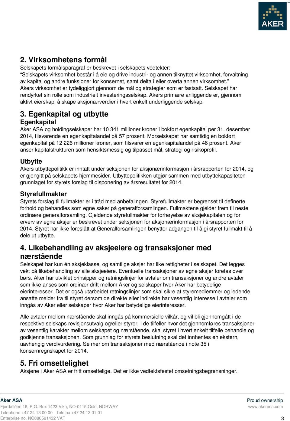 Selskapet har rendyrket sin rolle som industrielt investeringsselskap. Akers primære anliggende er, gjennom aktivt eierskap, å skape aksjonærverdier i hvert enkelt underliggende selskap. 3.