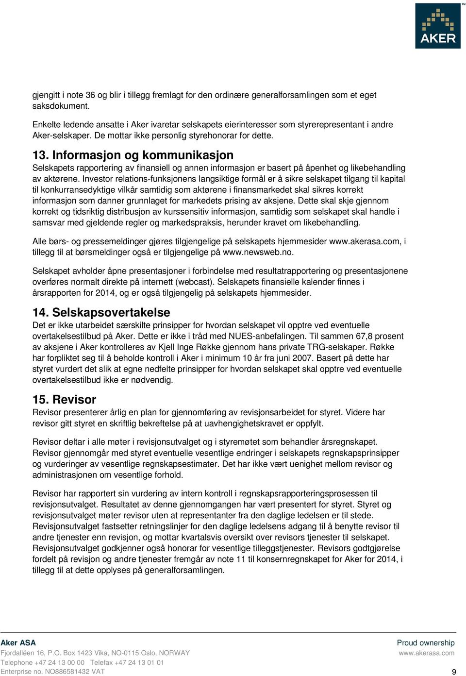 Informasjon og kommunikasjon Selskapets rapportering av finansiell og annen informasjon er basert på åpenhet og likebehandling av aktørene.