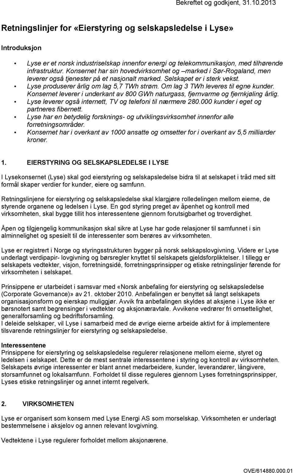 Om lag 3 TWh leveres til egne kunder. Konsernet leverer i underkant av 800 GWh naturgass, fjernvarme og fjernkjøling årlig. Lyse leverer også internett, TV og telefoni til nærmere 280.