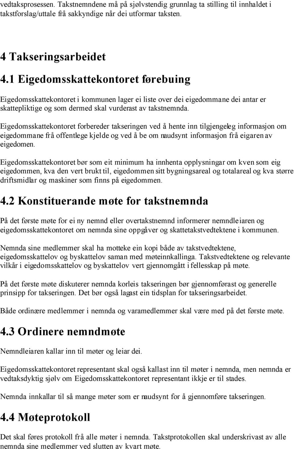 Eigedomsskattekontoret forbereder takseringen ved å hente inn tilgjengeleg informasjon om eigedommane frå offentlege kjelde og ved å be om naudsynt informasjon frå eigaren av eigedomen.