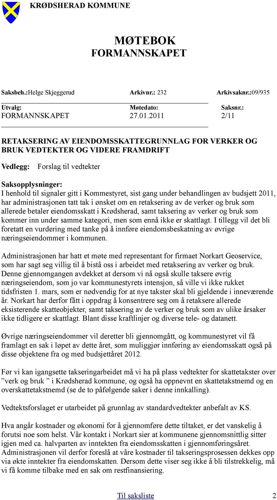 under behandlingen av budsjett 2011, har administrasjonen tatt tak i ønsket om en retaksering av de verker og bruk som allerede betaler eiendomsskatt i Krødsherad, samt taksering av verker og bruk