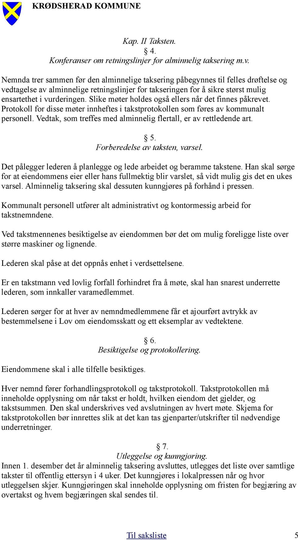 Slike møter holdes også ellers når det finnes påkrevet. Protokoll for disse møter innheftes i takstprotokollen som føres av kommunalt personell.