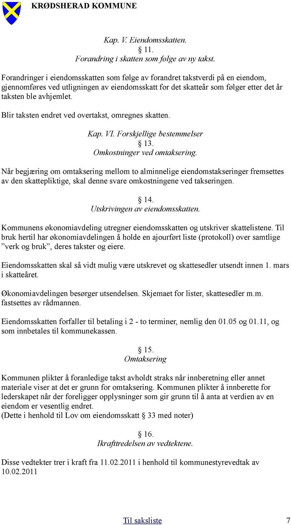 Blir taksten endret ved overtakst, omregnes skatten. Kap. VI. Forskjellige bestemmelser 13. Omkostninger ved omtaksering.