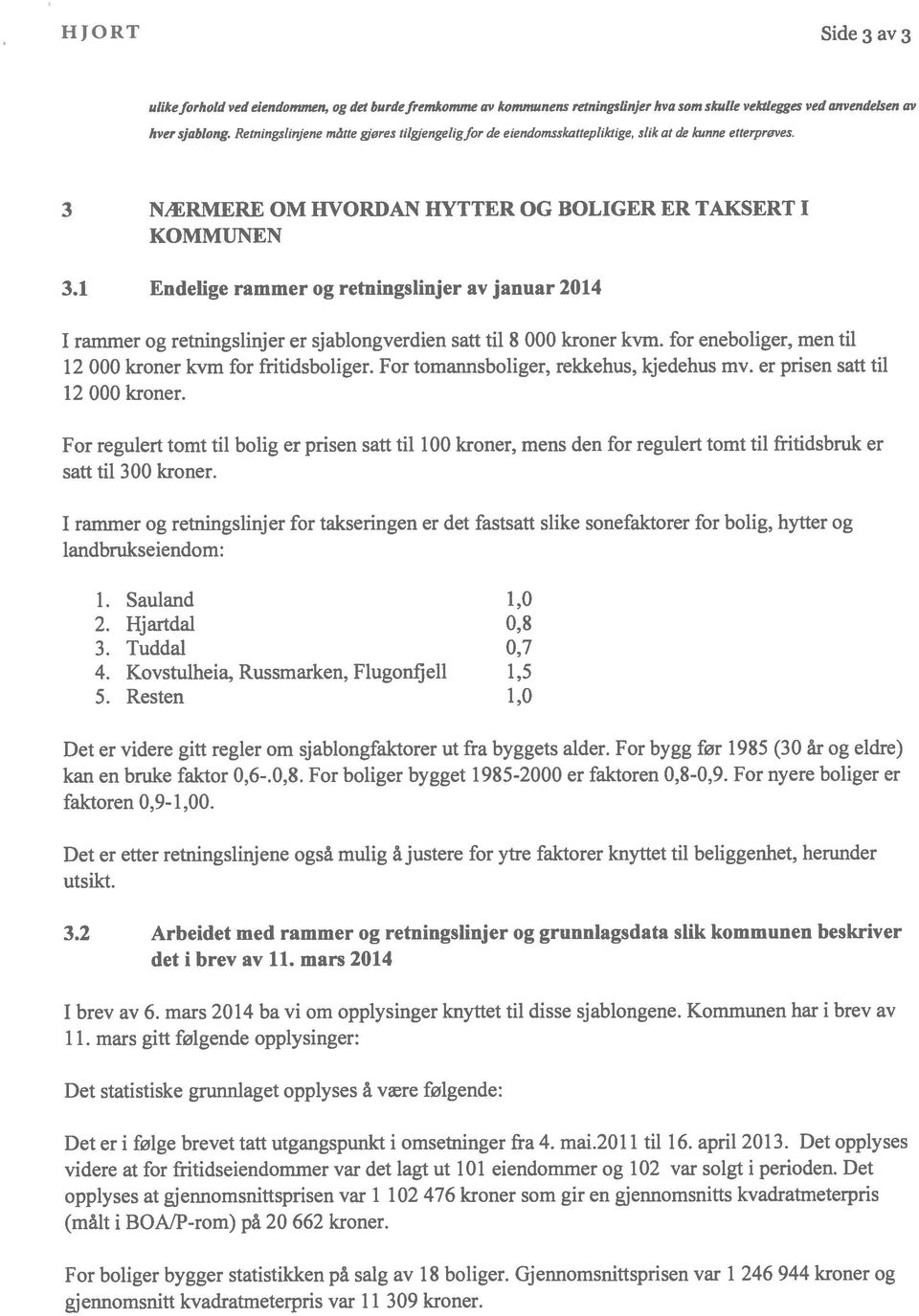 1 Endelige rammer og retningslinjer av januar 2014 I rammer og retningslinjer er sjablongverdien satt til 8 000 kroner kvm, for eneboliger, men til 12 000 kroner kvm for fritidsboliger.