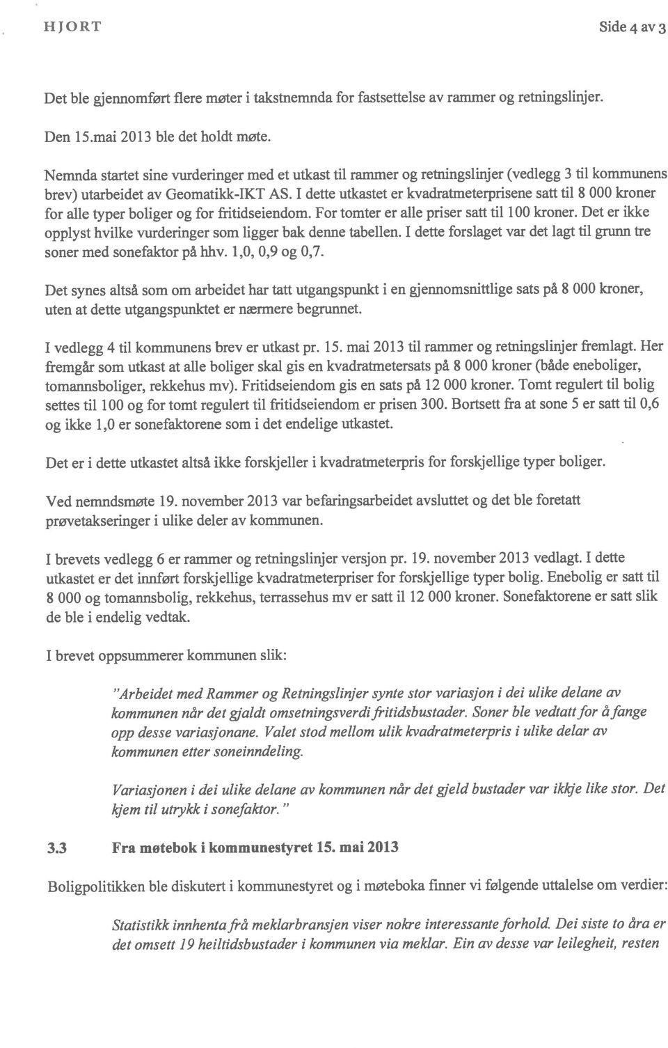 I dette utkastet er kvadratmeterprisene satt til 8 000 kroner for alle typer boliger og for fritidseiendom. For tomter er alle priser satt til 100 kroner.