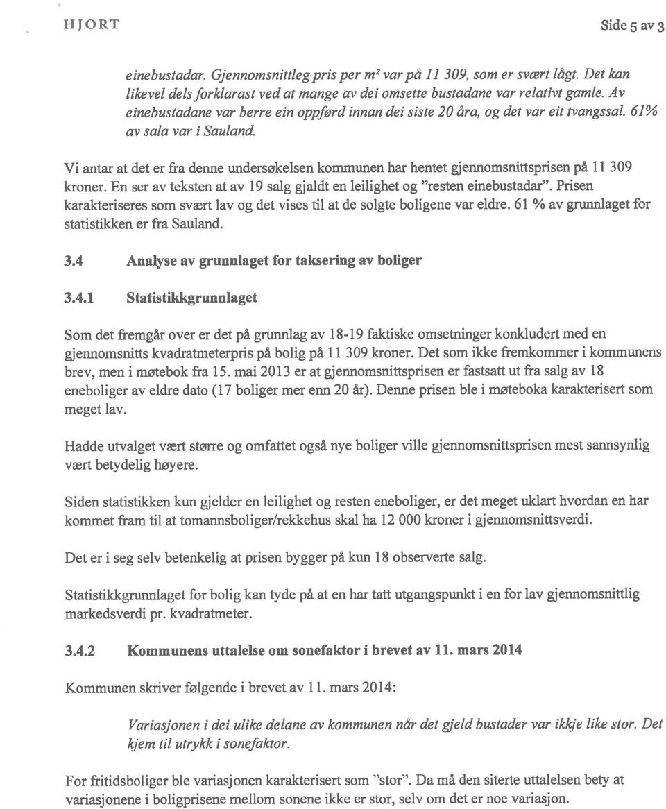 Vi antar at det er fra denne undersøkelsen kommunen har hentet gjennomsnittsprisen på 11 309 kroner. En ser av teksten at av 19 salg gjaldt en leilighet og resten einebustadar.