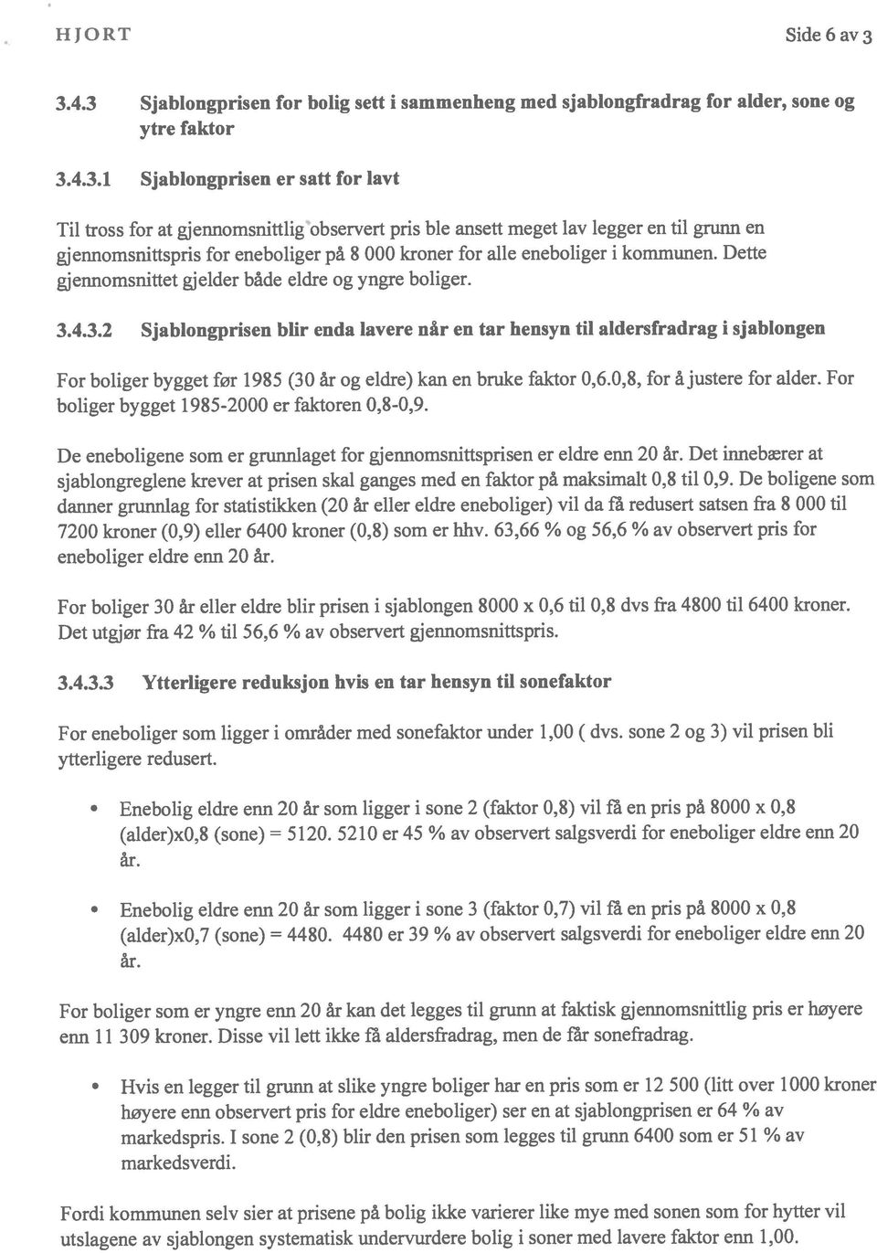 meget lav legger en til grunn en gjennomsnittspris for eneboliger på 8 000 kroner for alle eneboliger i kommunen. Dette gjennomsnittet gjelder både eldre og yngre boliger. 3.