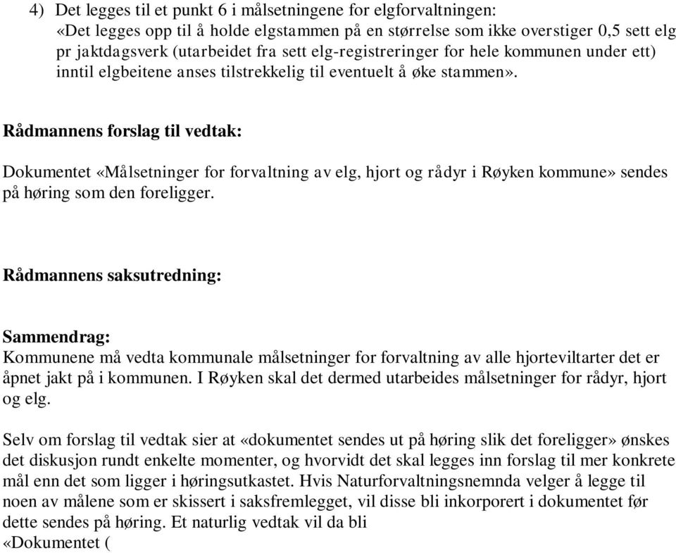 Rådmannens forslag til vedtak: Dokumentet «Målsetninger for forvaltning av elg, hjort og rådyr i Røyken kommune» sendes på høring som den foreligger.