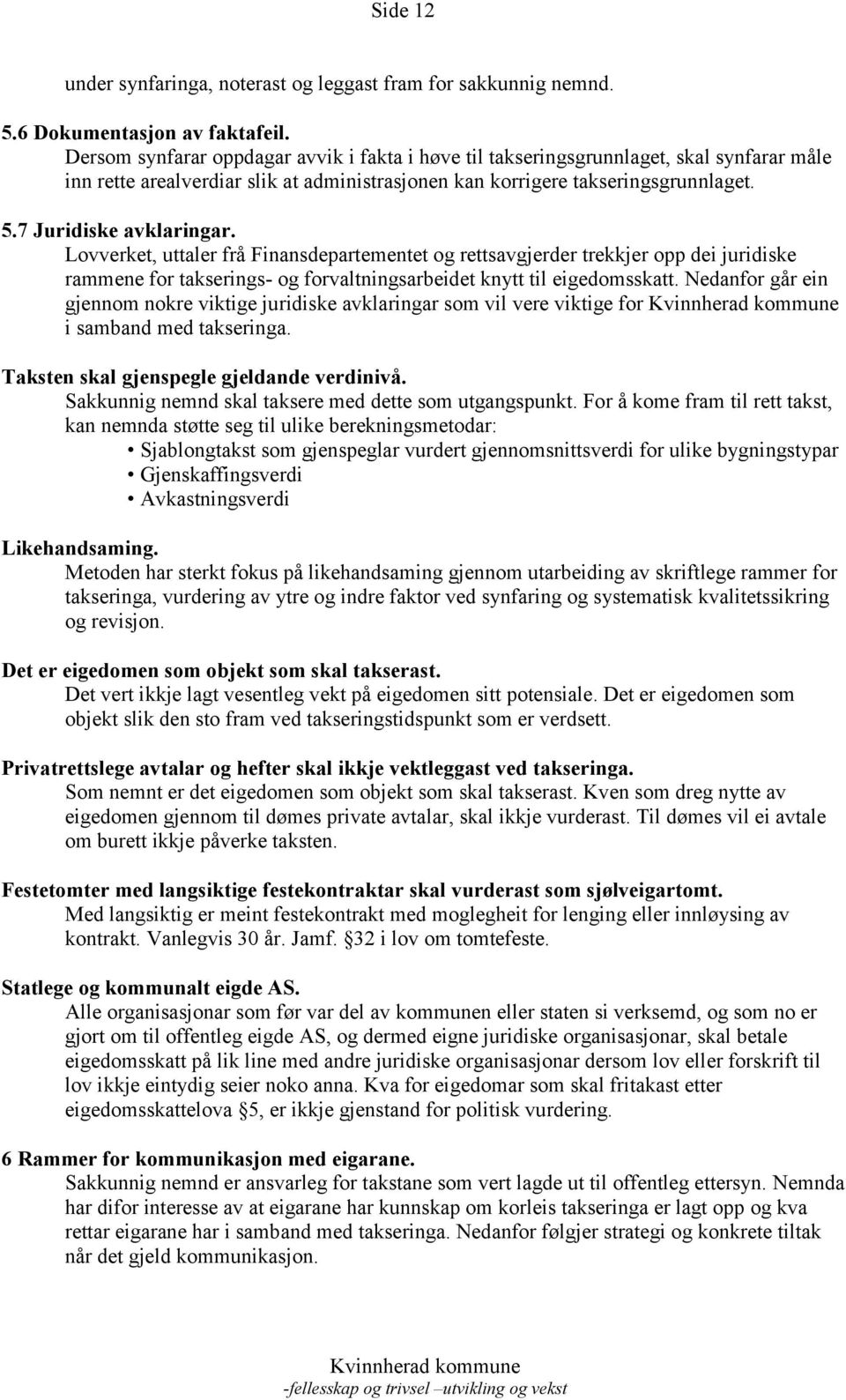 7 Juridiske avklaringar. Lovverket, uttaler frå Finansdepartementet og rettsavgjerder trekkjer opp dei juridiske rammene for takserings- og forvaltningsarbeidet knytt til eigedomsskatt.