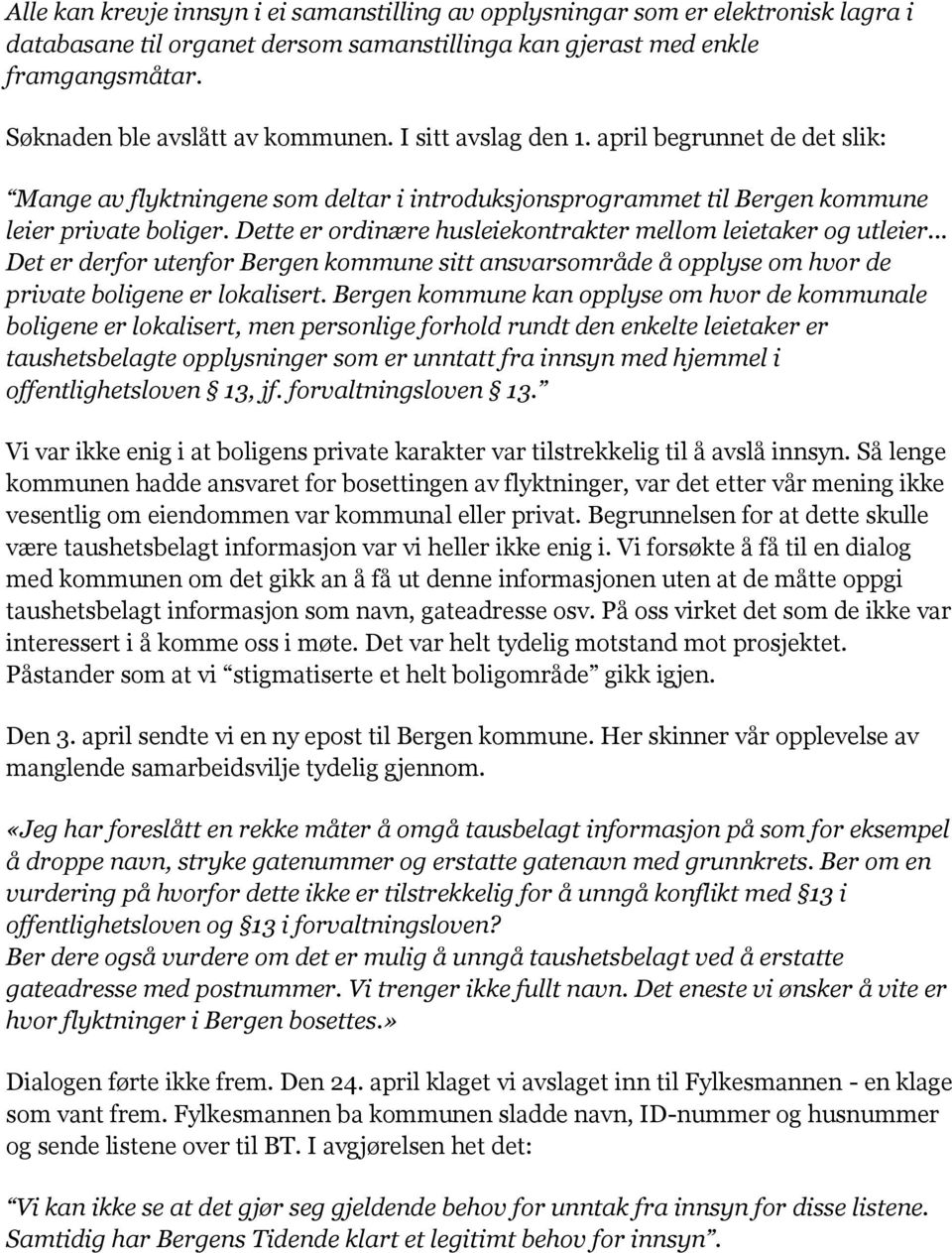 Dette er ordinære husleiekontrakter mellom leietaker og utleier... Det er derfor utenfor Bergen kommune sitt ansvarsområde å opplyse om hvor de private boligene er lokalisert.
