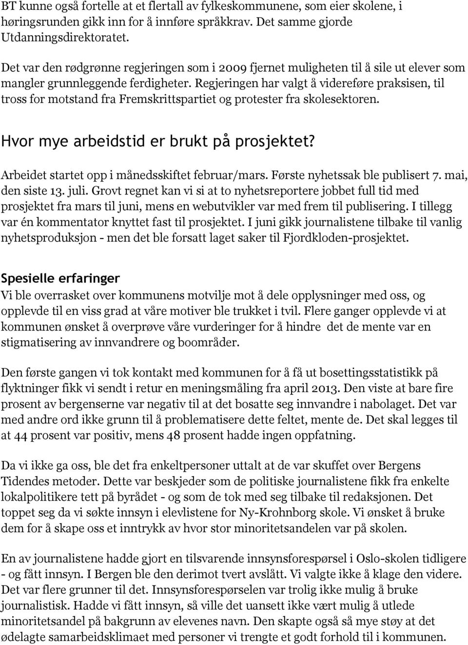 Regjeringen har valgt å videreføre praksisen, til tross for motstand fra Fremskrittspartiet og protester fra skolesektoren. Hvor mye arbeidstid er brukt på prosjektet?