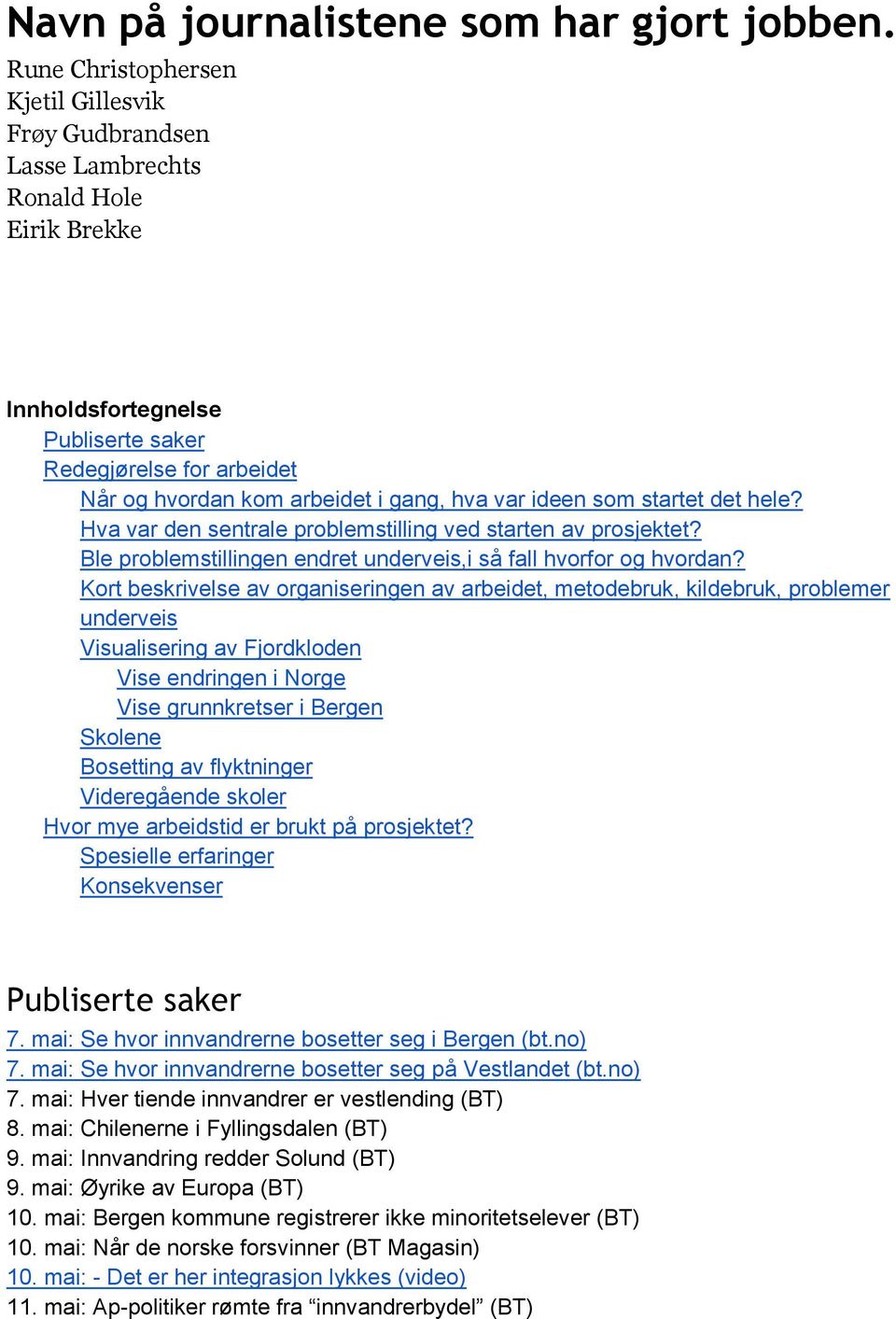 var ideen som startet det hele? Hva var den sentrale problemstilling ved starten av prosjektet? Ble problemstillingen endret underveis,i så fall hvorfor og hvordan?