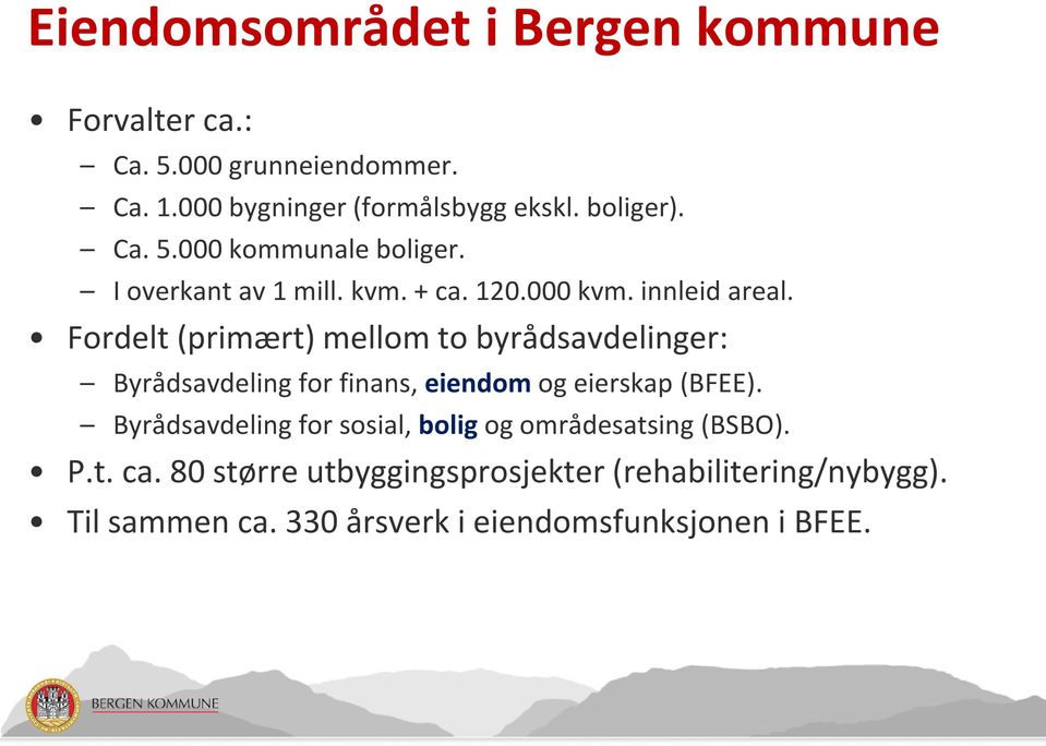 Fordelt (primært) mellom to byrådsavdelinger: Byrådsavdeling for finans, eiendom og eierskap (BFEE).