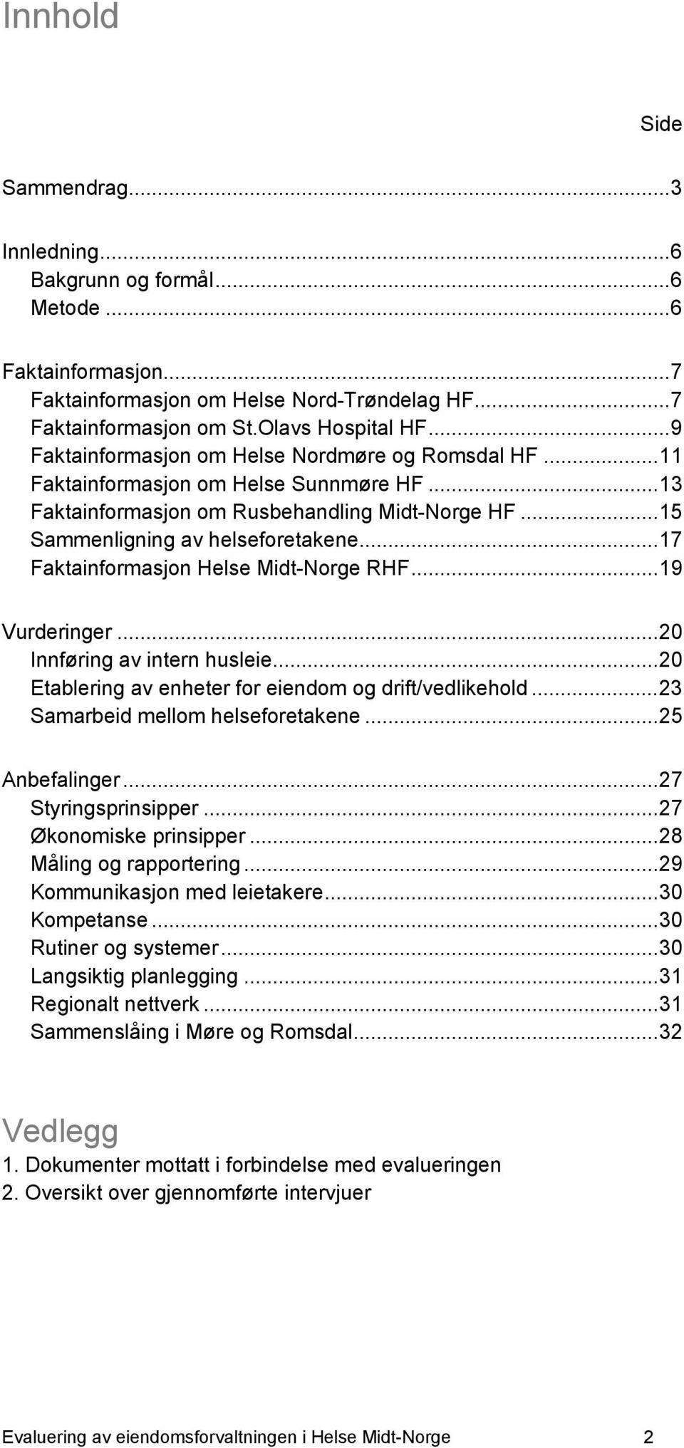 .. 17 Faktainformasjon Helse Midt-Norge RHF... 19 Vurderinger... 20 Innføring av intern husleie... 20 Etablering av enheter for eiendom og drift/vedlikehold... 23 Samarbeid mellom helseforetakene.