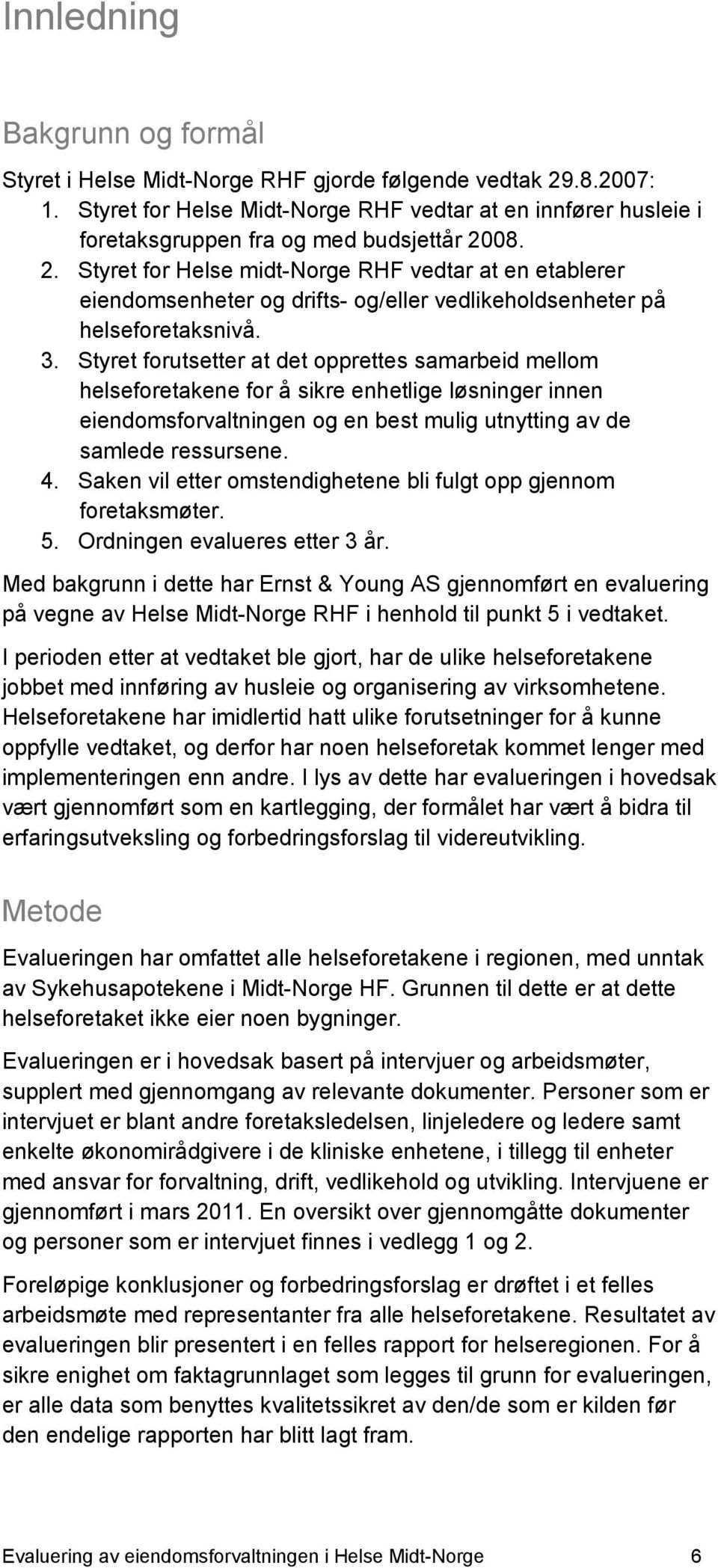 08. 2. Styret for Helse midt-norge RHF vedtar at en etablerer eiendomsenheter og drifts- og/eller vedlikeholdsenheter på helseforetaksnivå. 3.