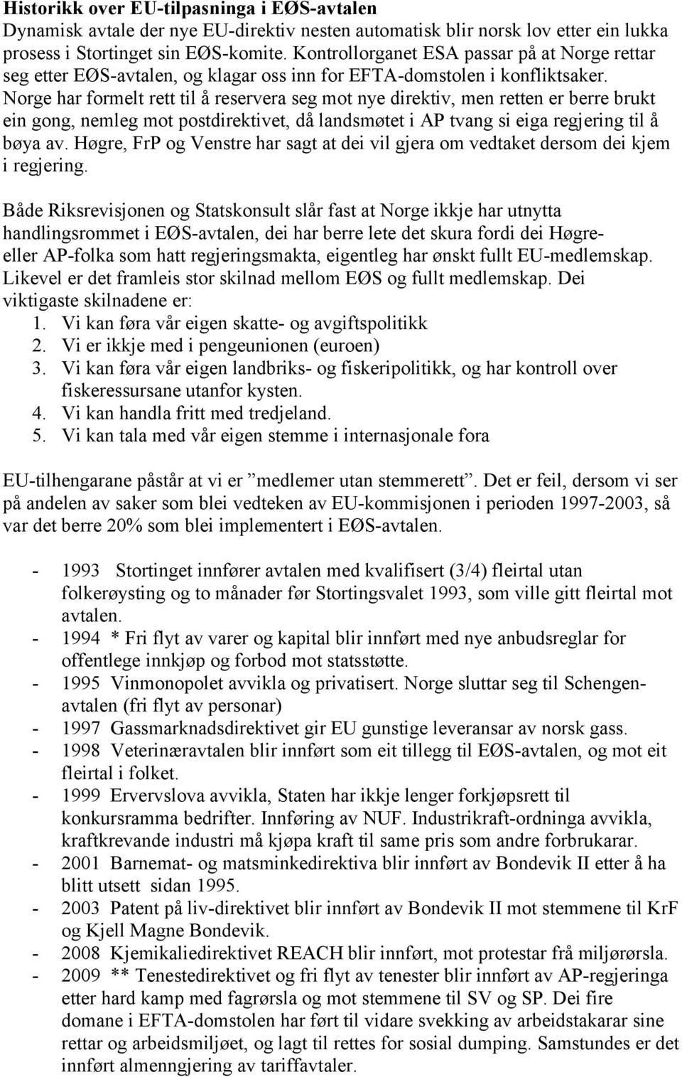 Norge har formelt rett til å reservera seg mot nye direktiv, men retten er berre brukt ein gong, nemleg mot postdirektivet, då landsmøtet i AP tvang si eiga regjering til å bøya av.