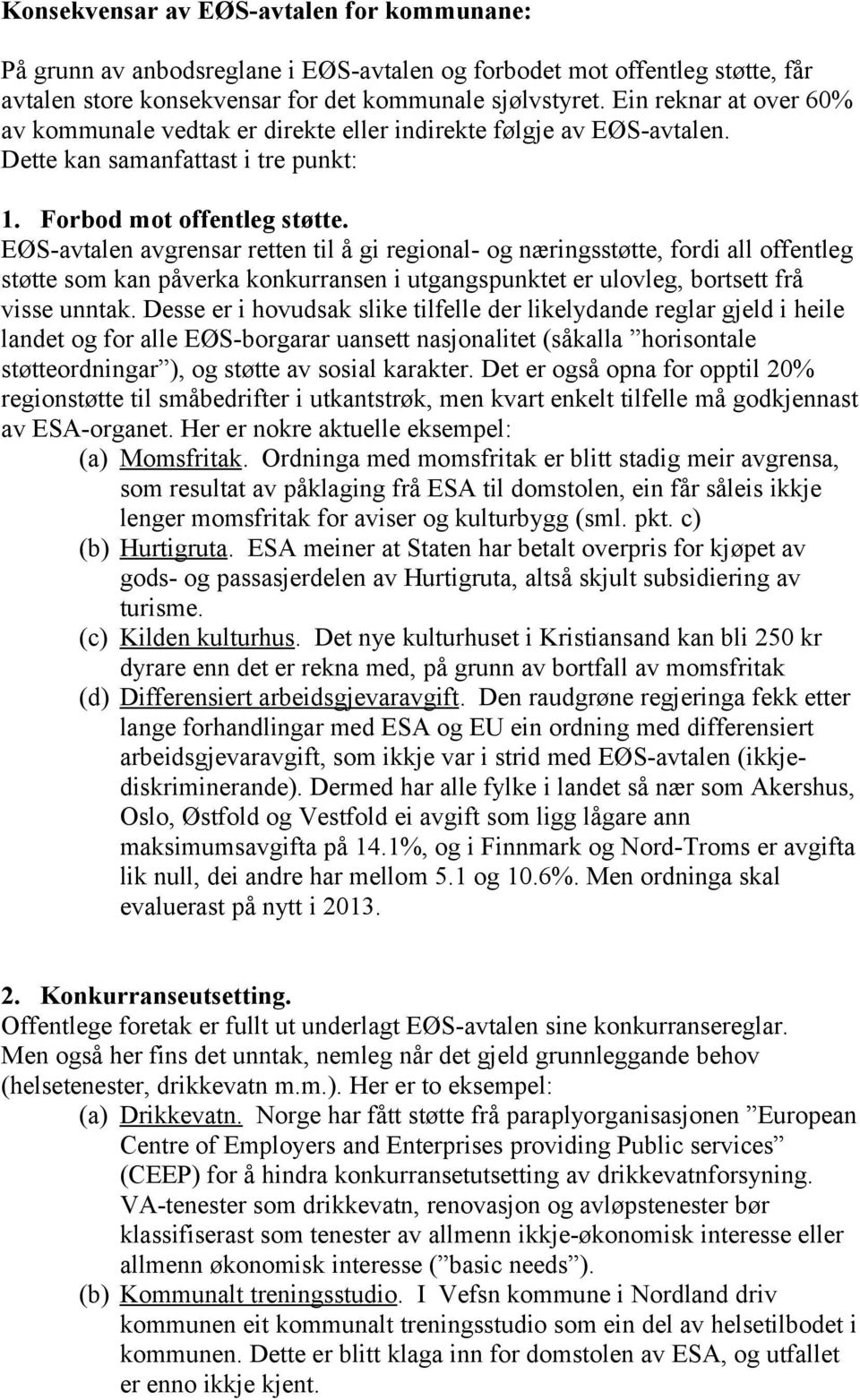 EØS-avtalen avgrensar retten til å gi regional- og næringsstøtte, fordi all offentleg støtte som kan påverka konkurransen i utgangspunktet er ulovleg, bortsett frå visse unntak.