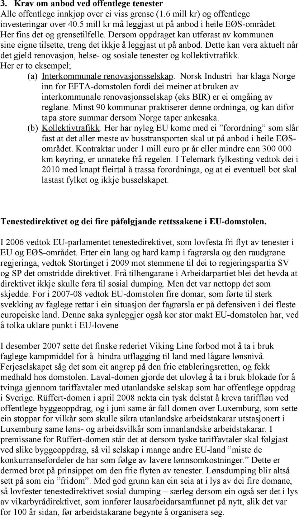 Dette kan vera aktuelt når det gjeld renovasjon, helse- og sosiale tenester og kollektivtrafikk. Her er to eksempel; (a) Interkommunale renovasjonsselskap.