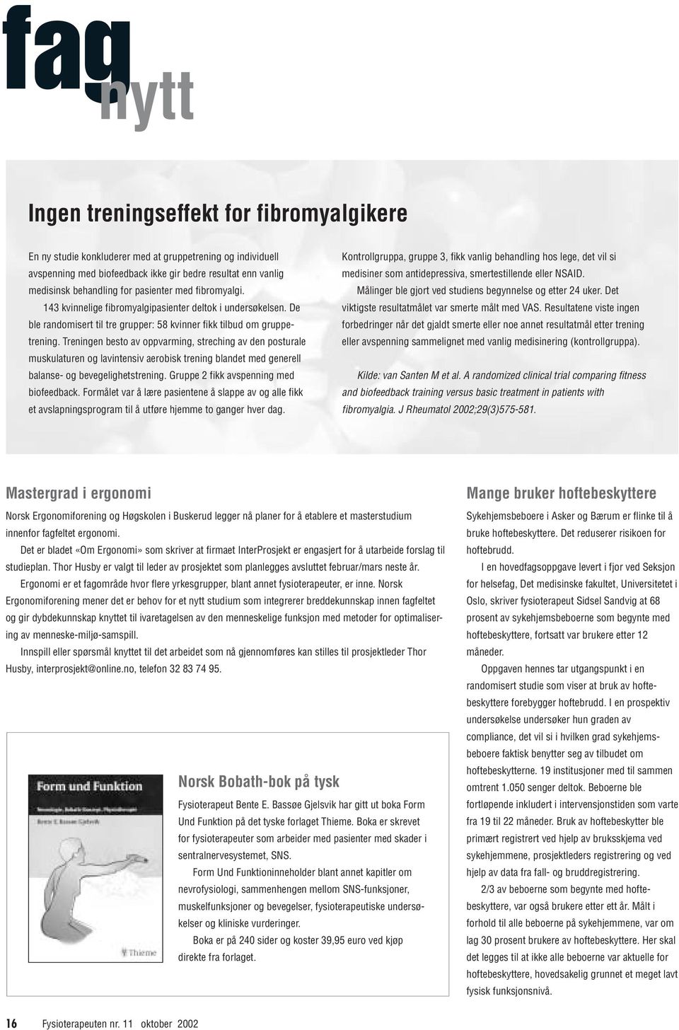 Treningen besto av oppvarming, streching av den posturale muskulaturen og lavintensiv aerobisk trening blandet med generell balanse- og bevegelighetstrening. Gruppe 2 fikk avspenning med biofeedback.