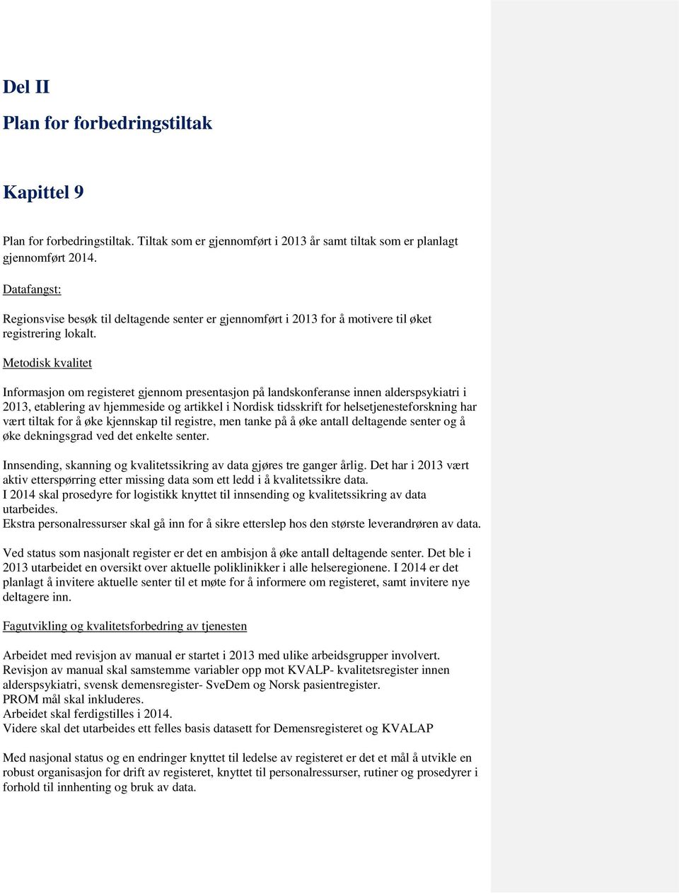 Metodisk kvalitet Informasjon om registeret gjennom presentasjon på landskonferanse innen alderspsykiatri i 2013, etablering av hjemmeside og artikkel i Nordisk tidsskrift for helsetjenesteforskning