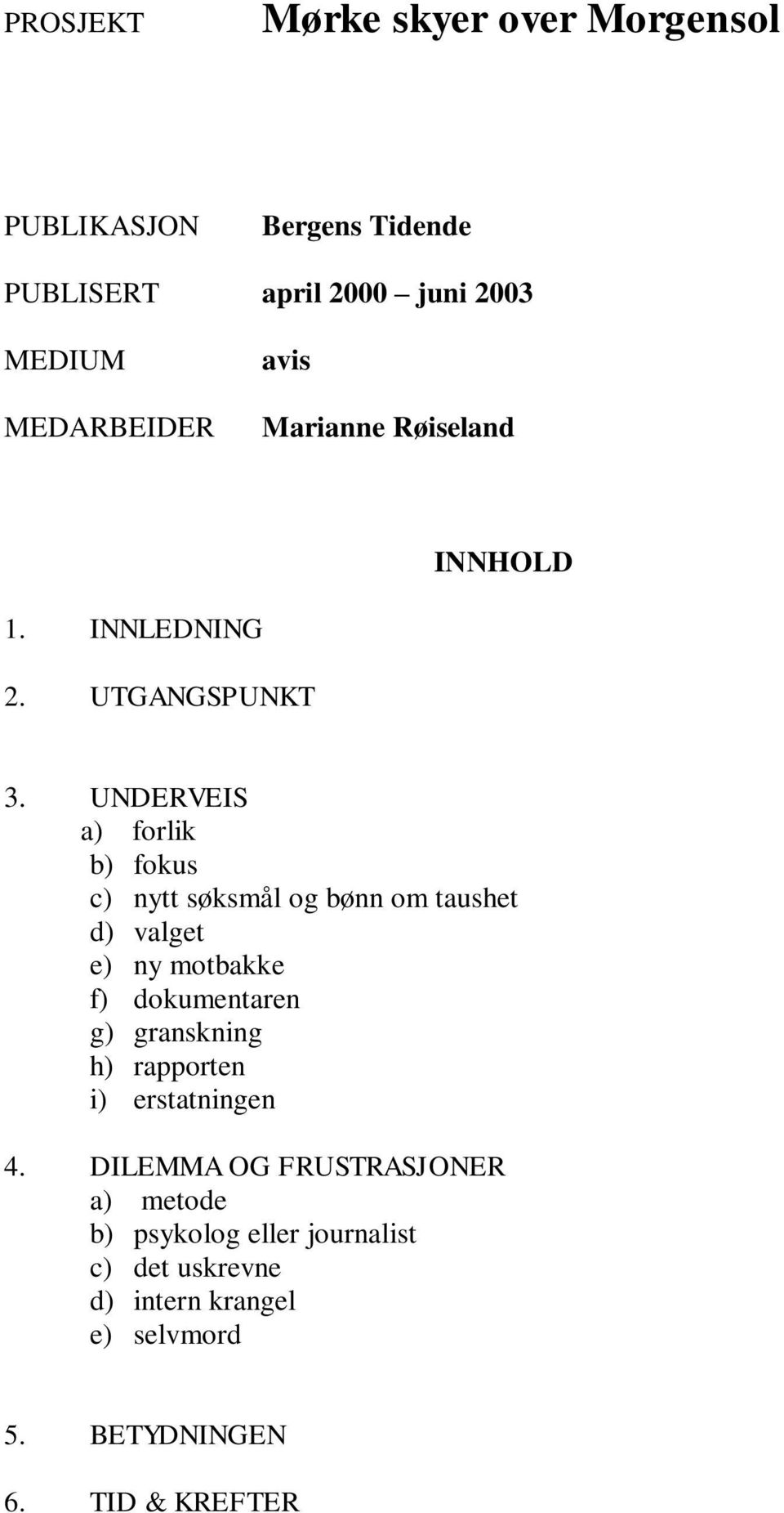 UNDERVEIS a) forlik b) fokus c) nytt søksmål og bønn om taushet d) valget e) ny motbakke f) dokumentaren g)