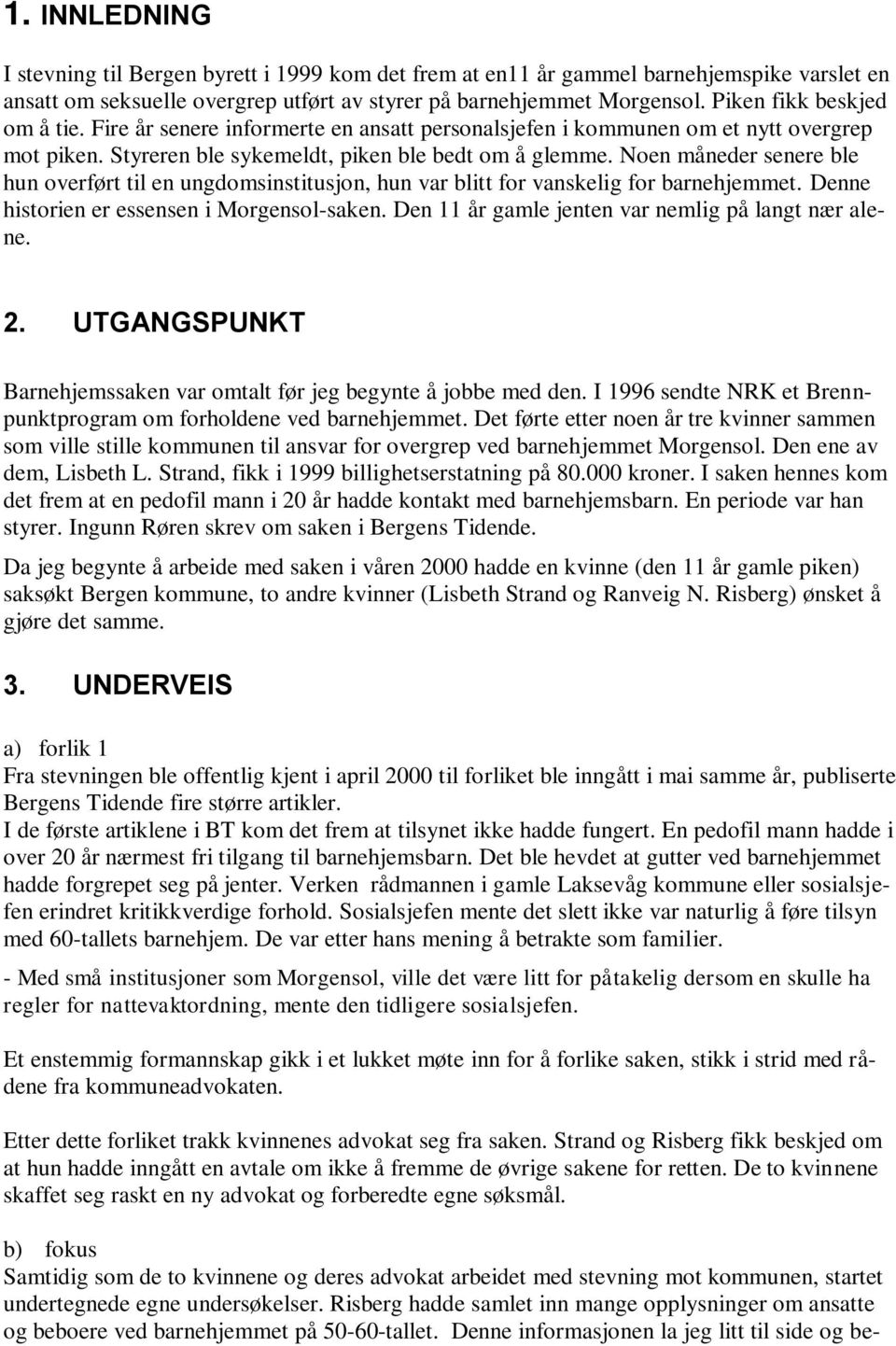 Noen måneder senere ble hun overført til en ungdomsinstitusjon, hun var blitt for vanskelig for barnehjemmet. Denne historien er essensen i Morgensol-saken.