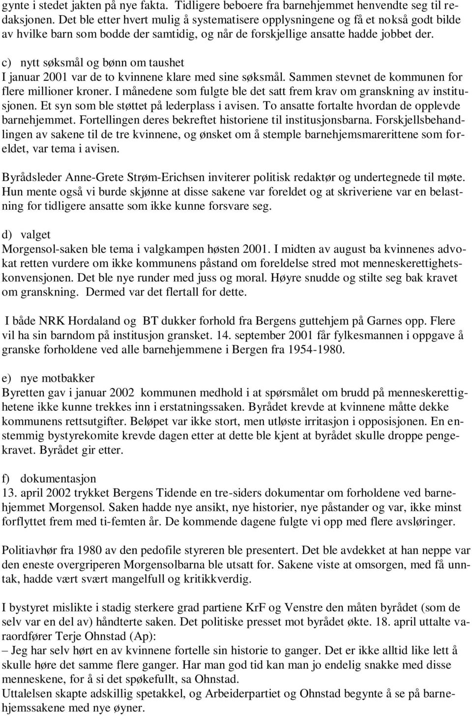 c) nytt søksmål og bønn om taushet I januar 2001 var de to kvinnene klare med sine søksmål. Sammen stevnet de kommunen for flere millioner kroner.