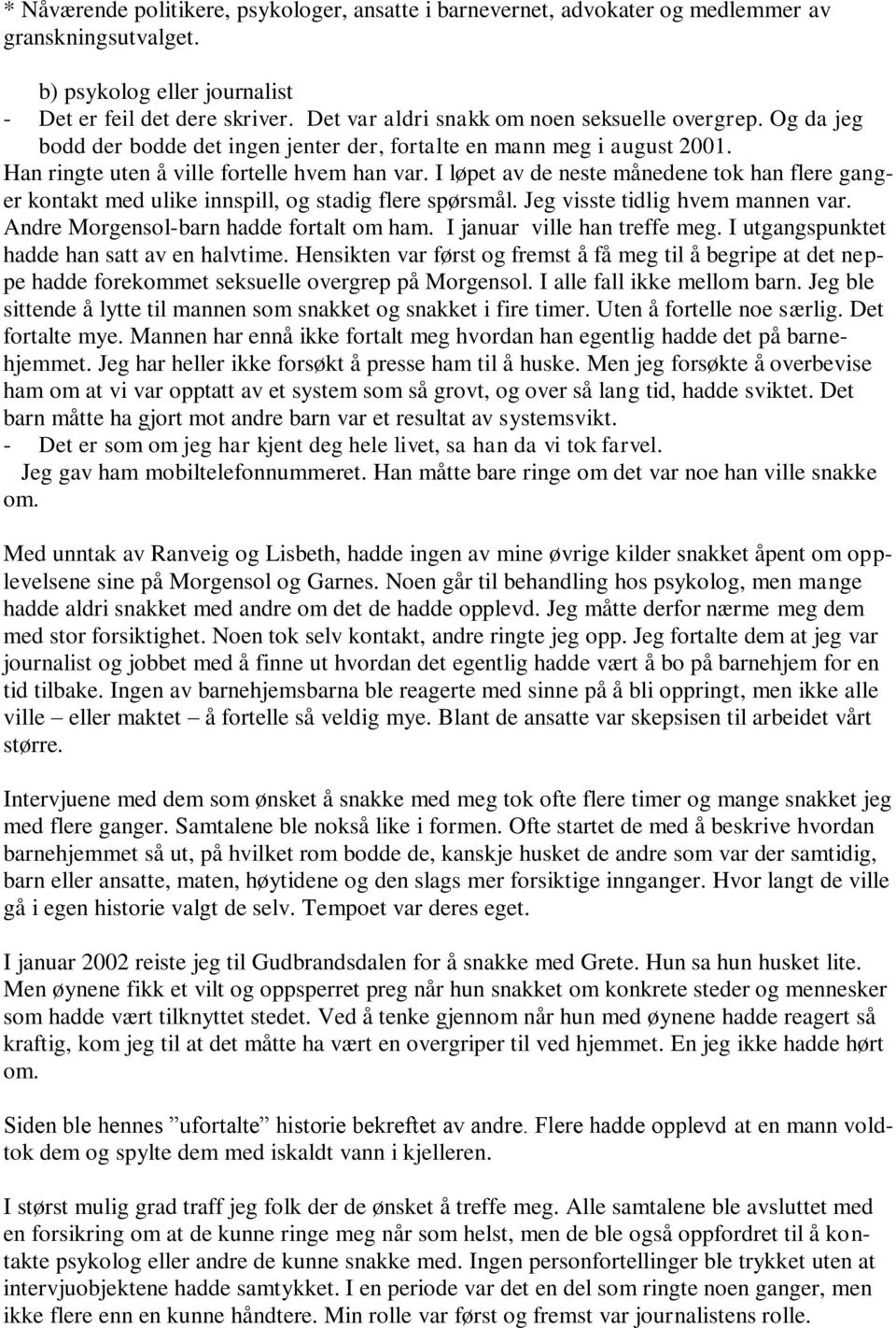 I løpet av de neste månedene tok han flere ganger kontakt med ulike innspill, og stadig flere spørsmål. Jeg visste tidlig hvem mannen var. Andre Morgensol-barn hadde fortalt om ham.