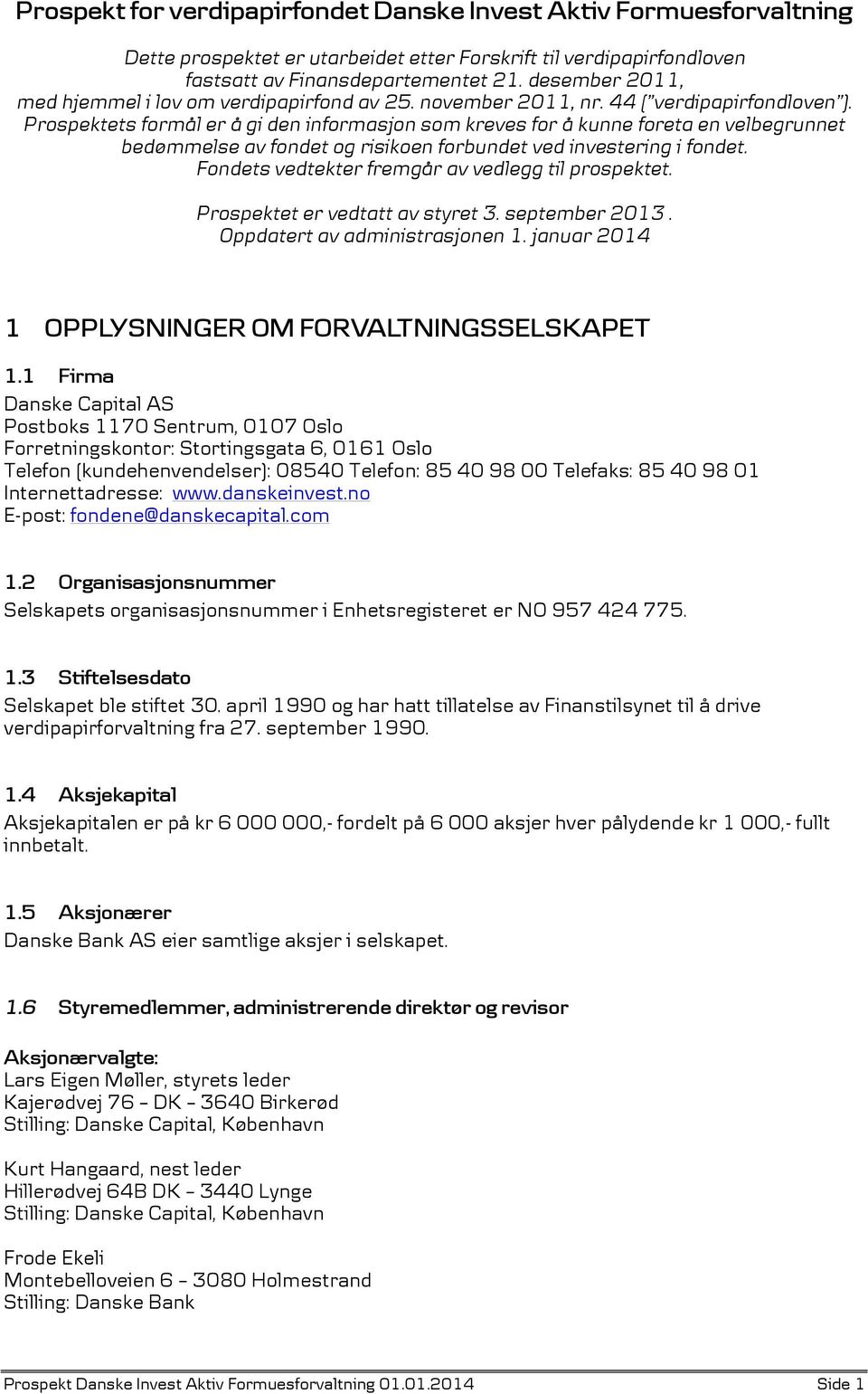 Prospektets formål er å gi den informasjon som kreves for å kunne foreta en velbegrunnet bedømmelse av fondet og risikoen forbundet ved investering i fondet.