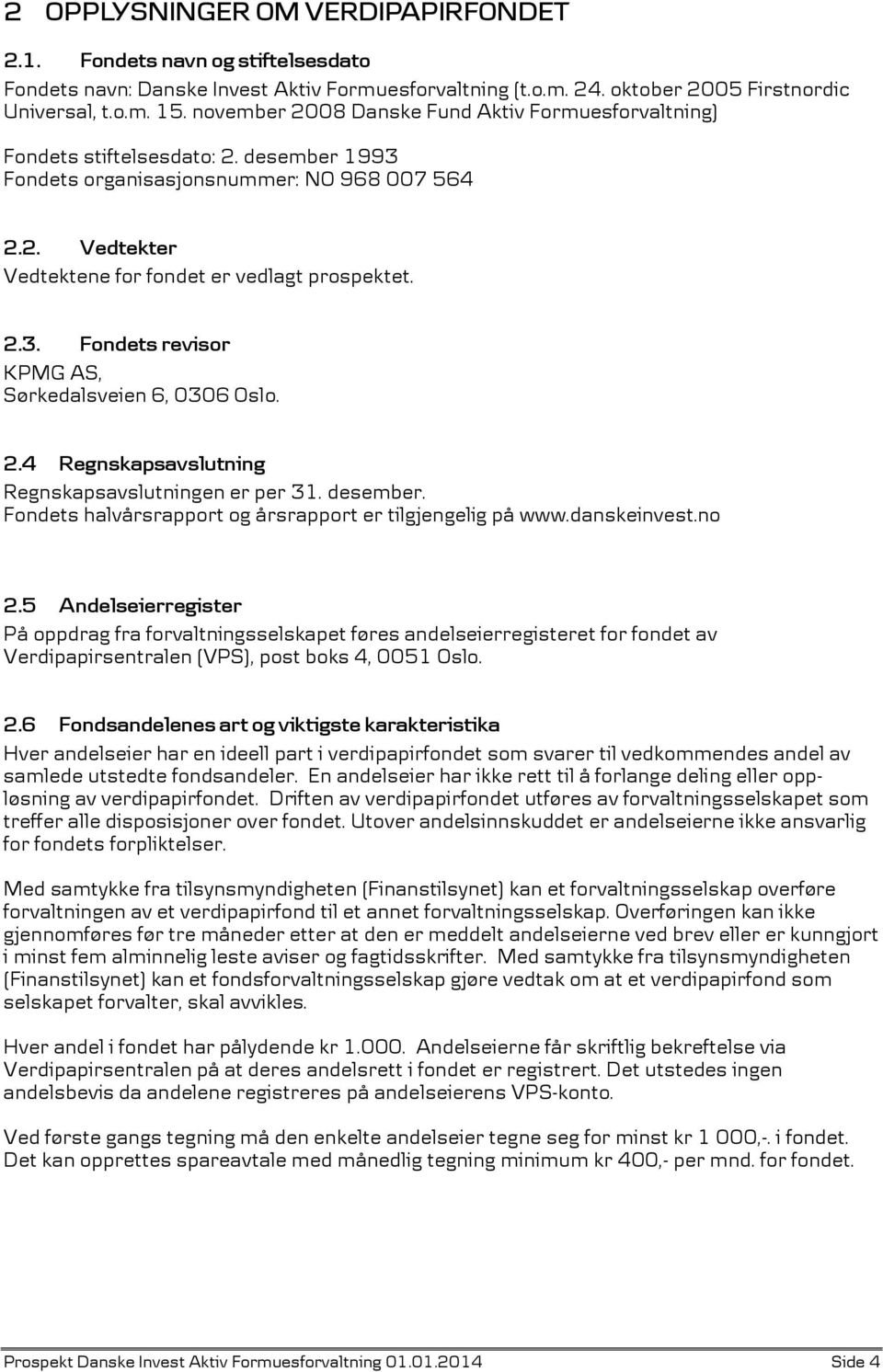 2.4 Regnskapsavslutning Regnskapsavslutningen er per 31. desember. Fondets halvårsrapport og årsrapport er tilgjengelig på www.danskeinvest.no 2.