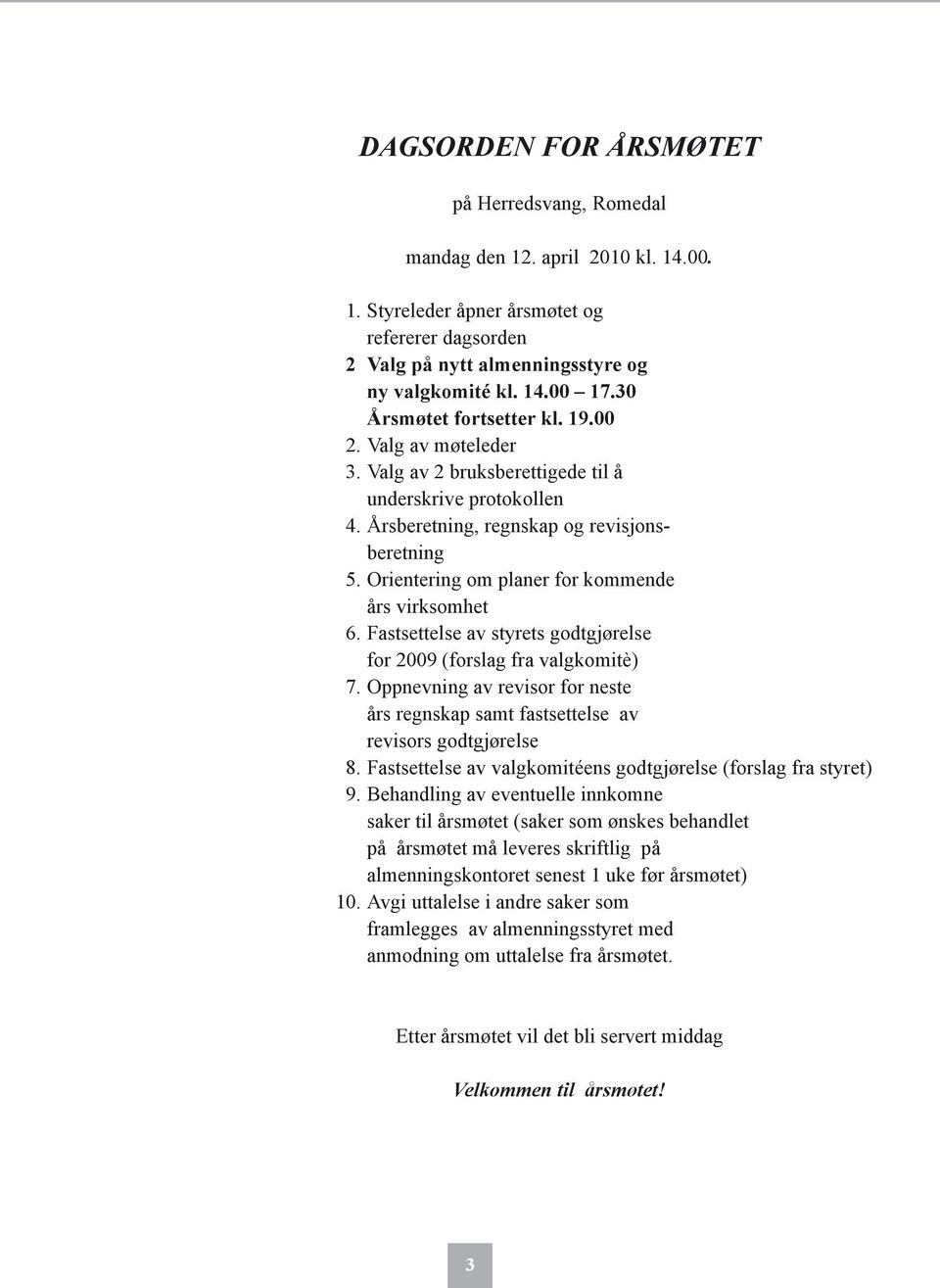 Orientering om planer for kommende års virksomhet 6. Fastsettelse av styrets godtgjørelse for 2009 (forslag fra valgkomitè) 7.