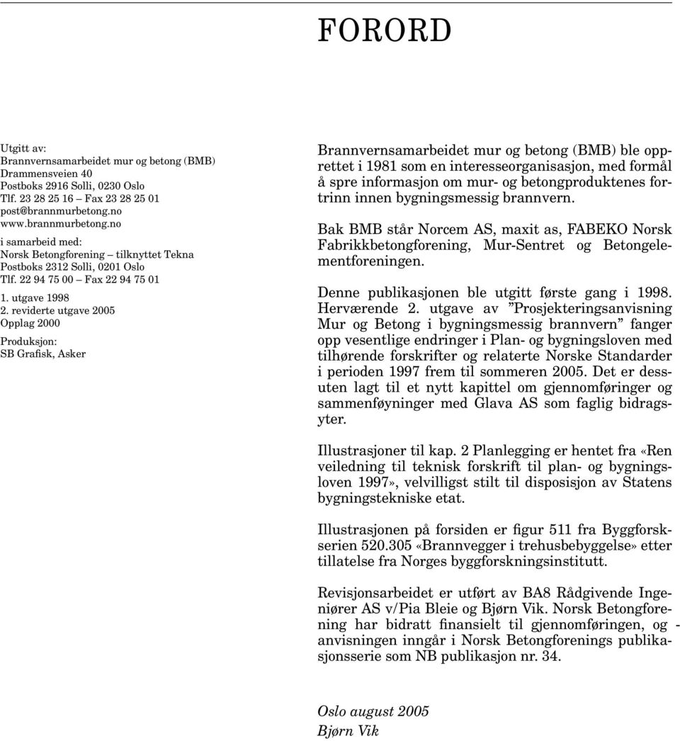 reviderte utgave 2005 Opplag 2000 Produksjon: SB Grafisk, Asker Brannvernsamarbeidet mur og betong (BMB) ble opprettet i 1981 som en interesseorganisasjon, med formål å spre informasjon om mur- og