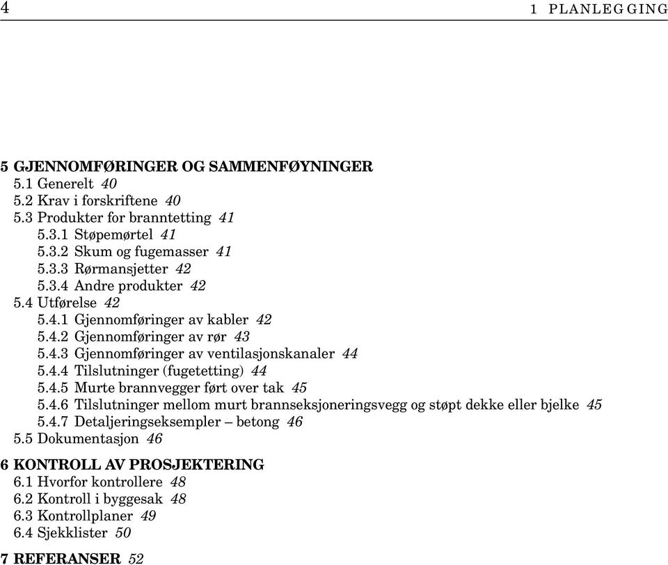 4.4 Tilslutninger (fugetetting) 44 5.4.5 Murte brannvegger ført over tak 45 5.4.6 Tilslutninger mellom murt brannseksjoneringsvegg og støpt dekke eller bjelke 45 5.4.7 Detaljeringseksempler betong 46 5.