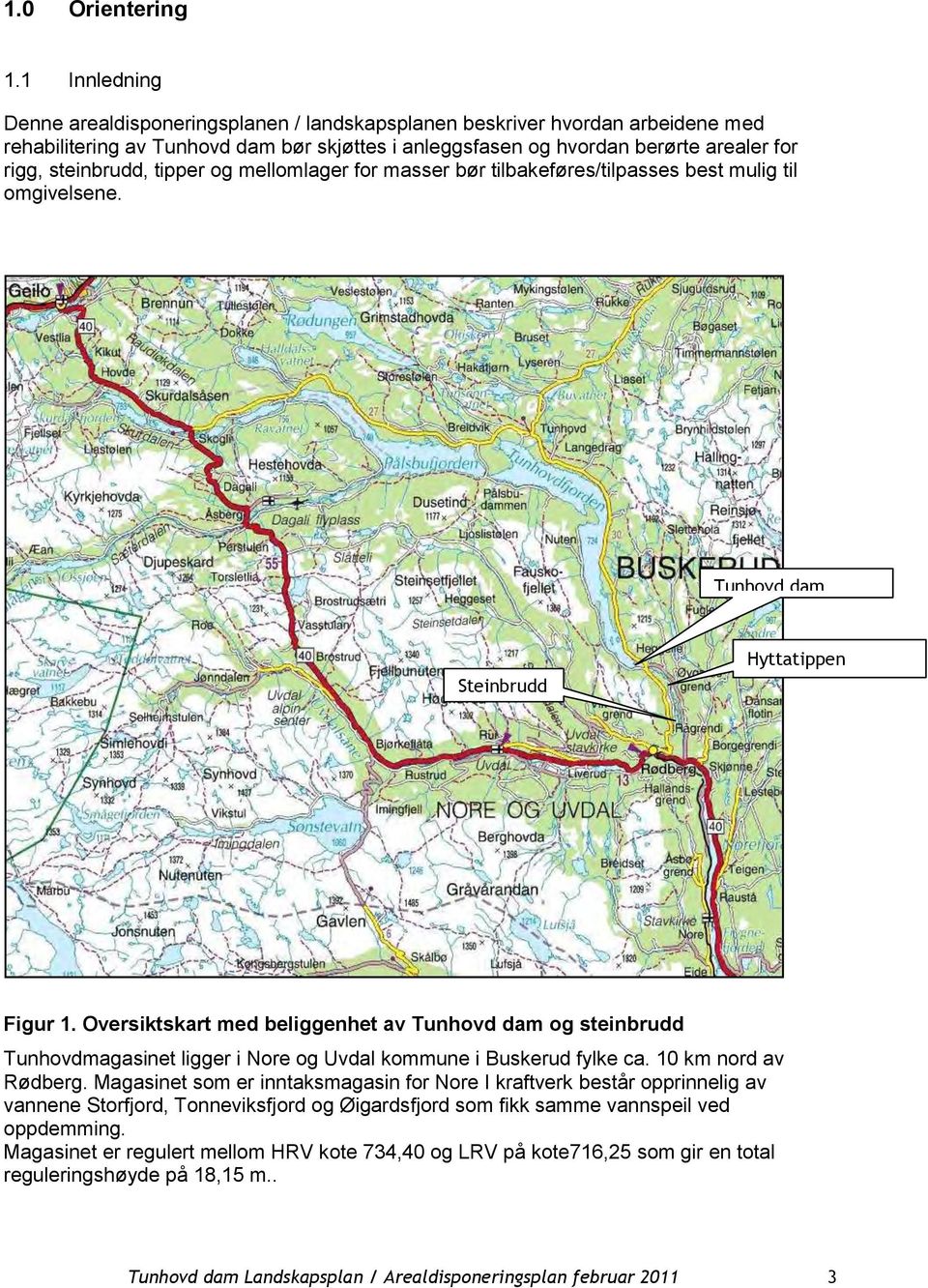 tipper og mellomlager for masser bør tilbakeføres/tilpasses best mulig til omgivelsene. Tunhovd dam Steinbrudd Hyttatippen Figur 1.