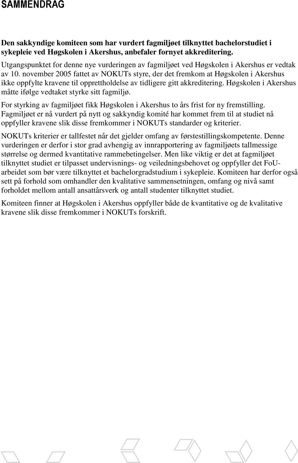 november 2005 fattet av NOKUTs styre, der det fremkom at Høgskolen i Akershus ikke oppfylte kravene til opprettholdelse av tidligere gitt akkreditering.