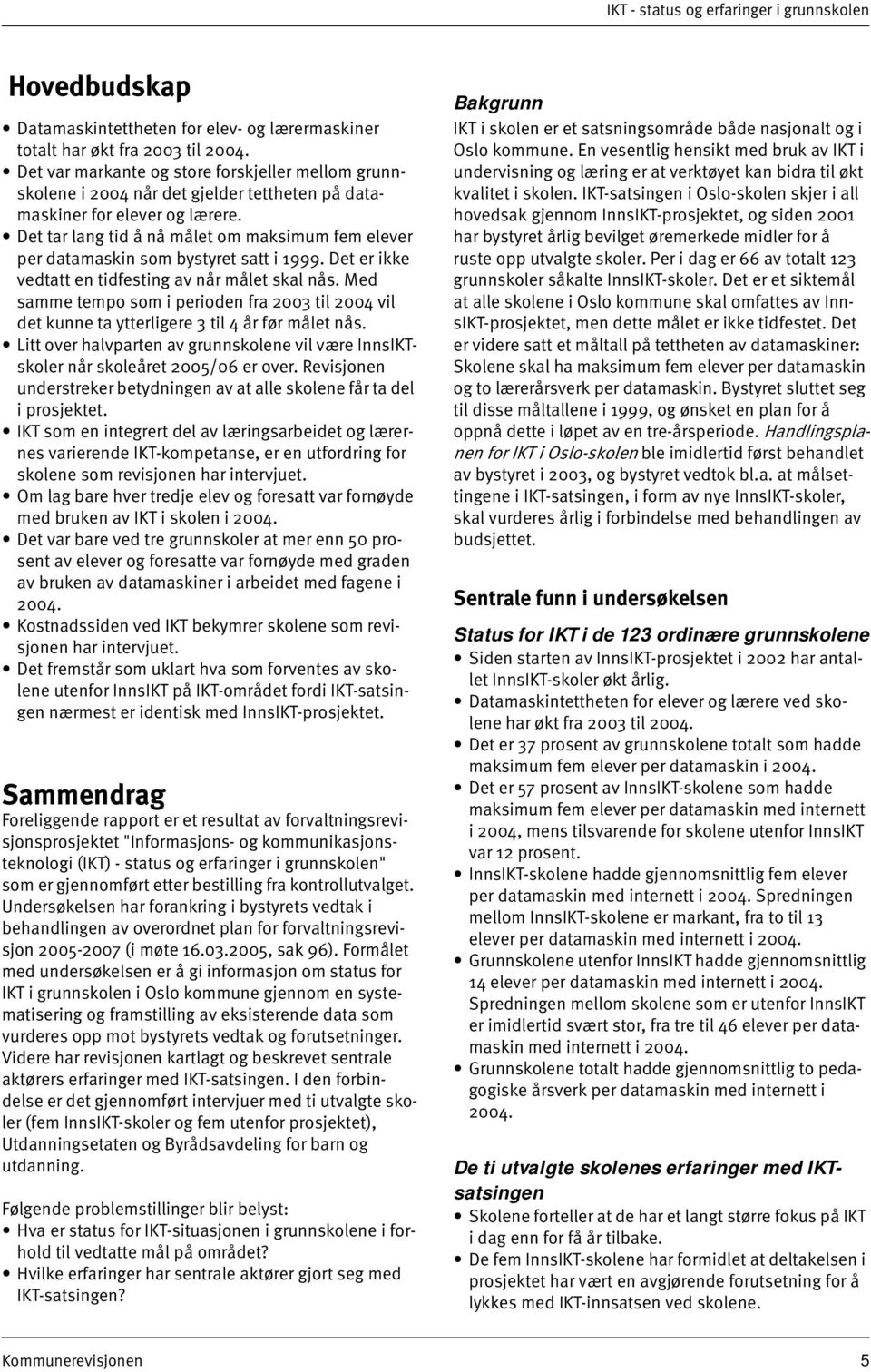 Det tar lang tid å nå målet om maksimum fem elever per datamaskin som bystyret satt i 1999. Det er ikke vedtatt en tidfesting av når målet skal nås.