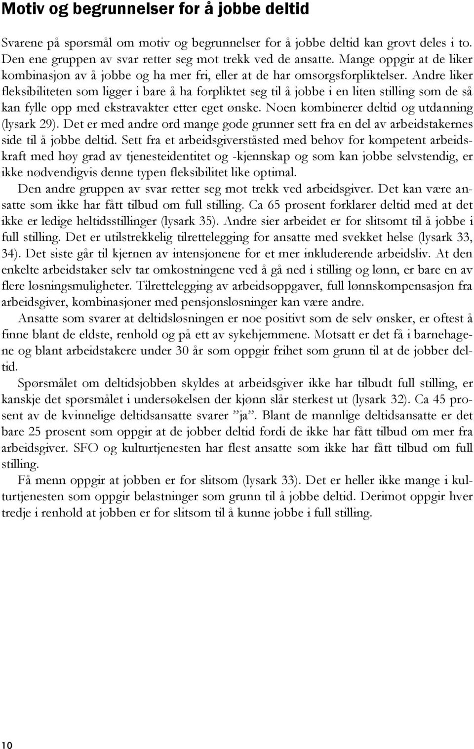 Andre liker fleksibiliteten som ligger i bare å ha forpliktet seg til å jobbe i en liten stilling som de så kan fylle opp med ekstravakter etter eget ønske.