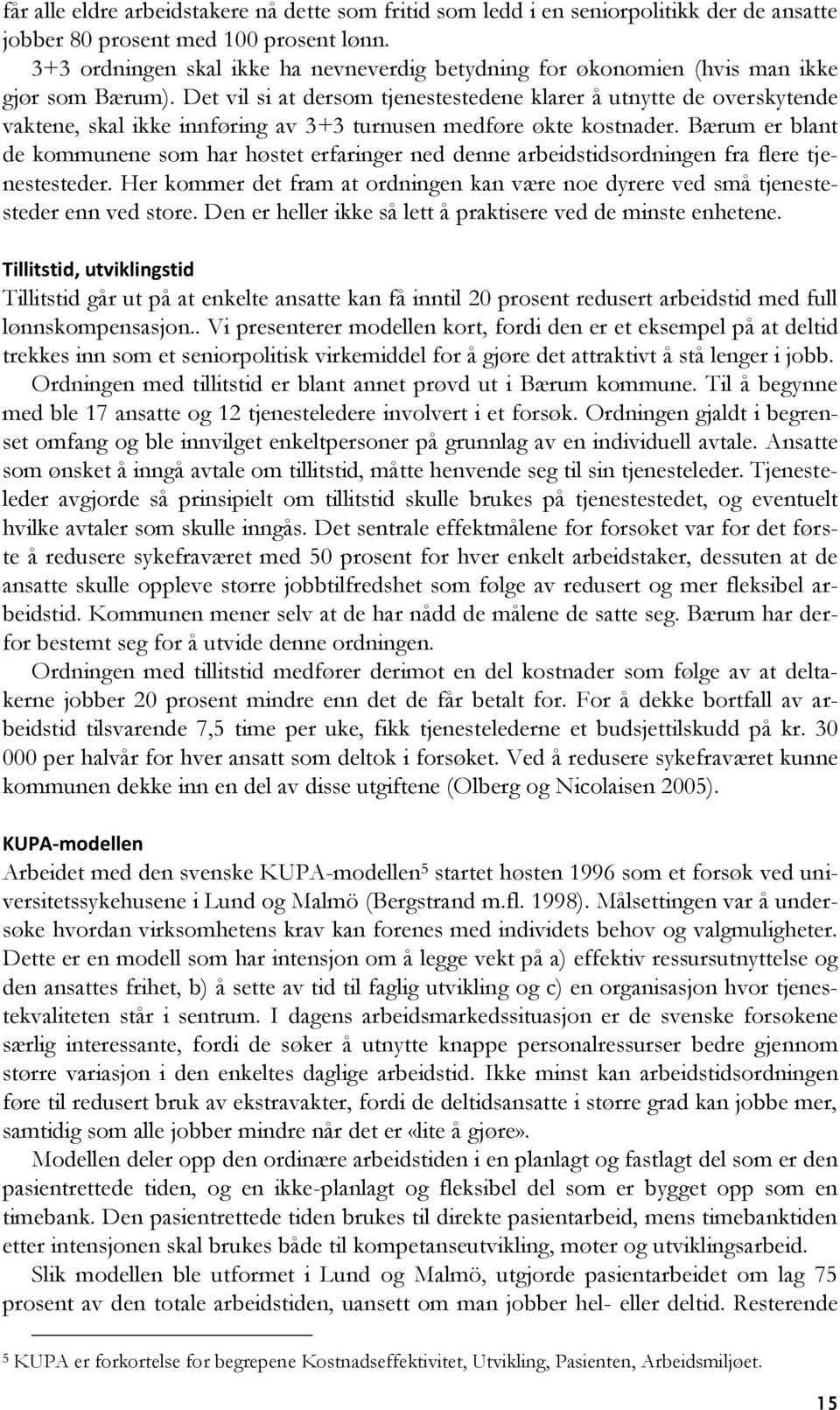 Det vil si at dersom tjenestestedene klarer å utnytte de overskytende vaktene, skal ikke innføring av 3+3 turnusen medføre økte kostnader.