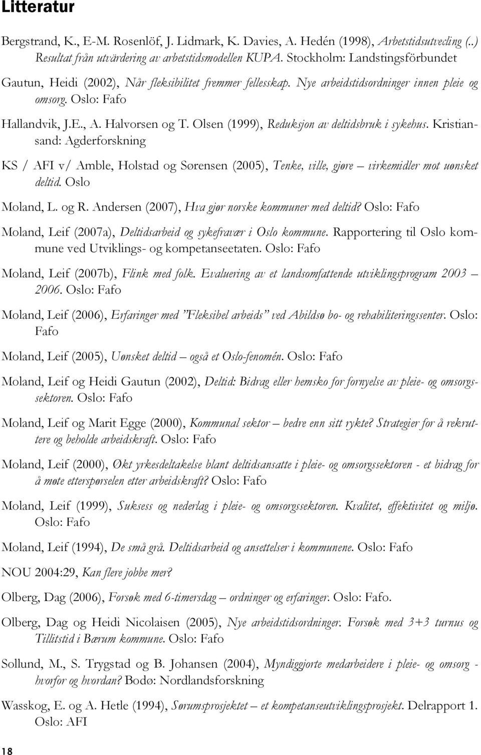 Olsen (1999), Reduksjon av deltidsbruk i sykehus. Kristiansand: Agderforskning KS / AFI v/ Amble, Holstad og Sørensen (2005), Tenke, ville, gjøre virkemidler mot uønsket deltid. Oslo Moland, L. og R.