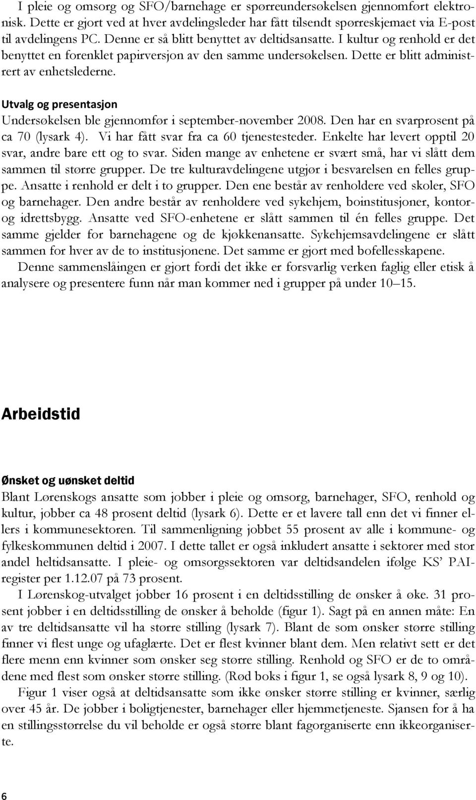 Utvalg og presentasjon Undersøkelsen ble gjennomfør i september-november 2008. Den har en svarprosent på ca 70 (lysark 4). Vi har fått svar fra ca 60 tjenestesteder.