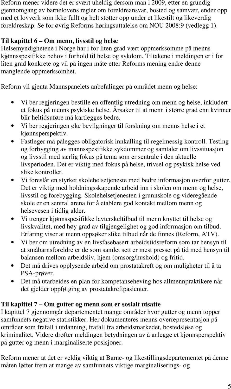 Til kapittel 6 Om menn, livsstil og helse Helsemyndighetene i Norge har i for liten grad vært oppmerksomme på menns kjønnsspesifikke behov i forhold til helse og sykdom.