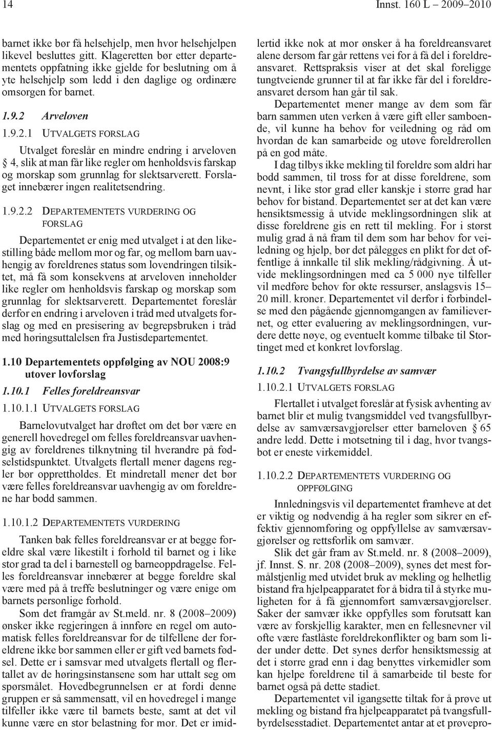 Arveloven 1.9.2.1 UTVALGETS FORSLAG Utvalget foreslår en mindre endring i arveloven 4, slik at man får like regler om henholdsvis farskap og morskap som grunnlag for slektsarverett.