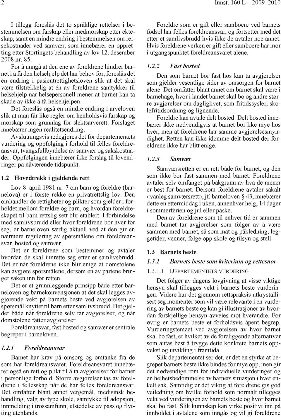 innebærer en oppretting etter Stortingets behandling av lov 12. desember 2008 nr. 85.