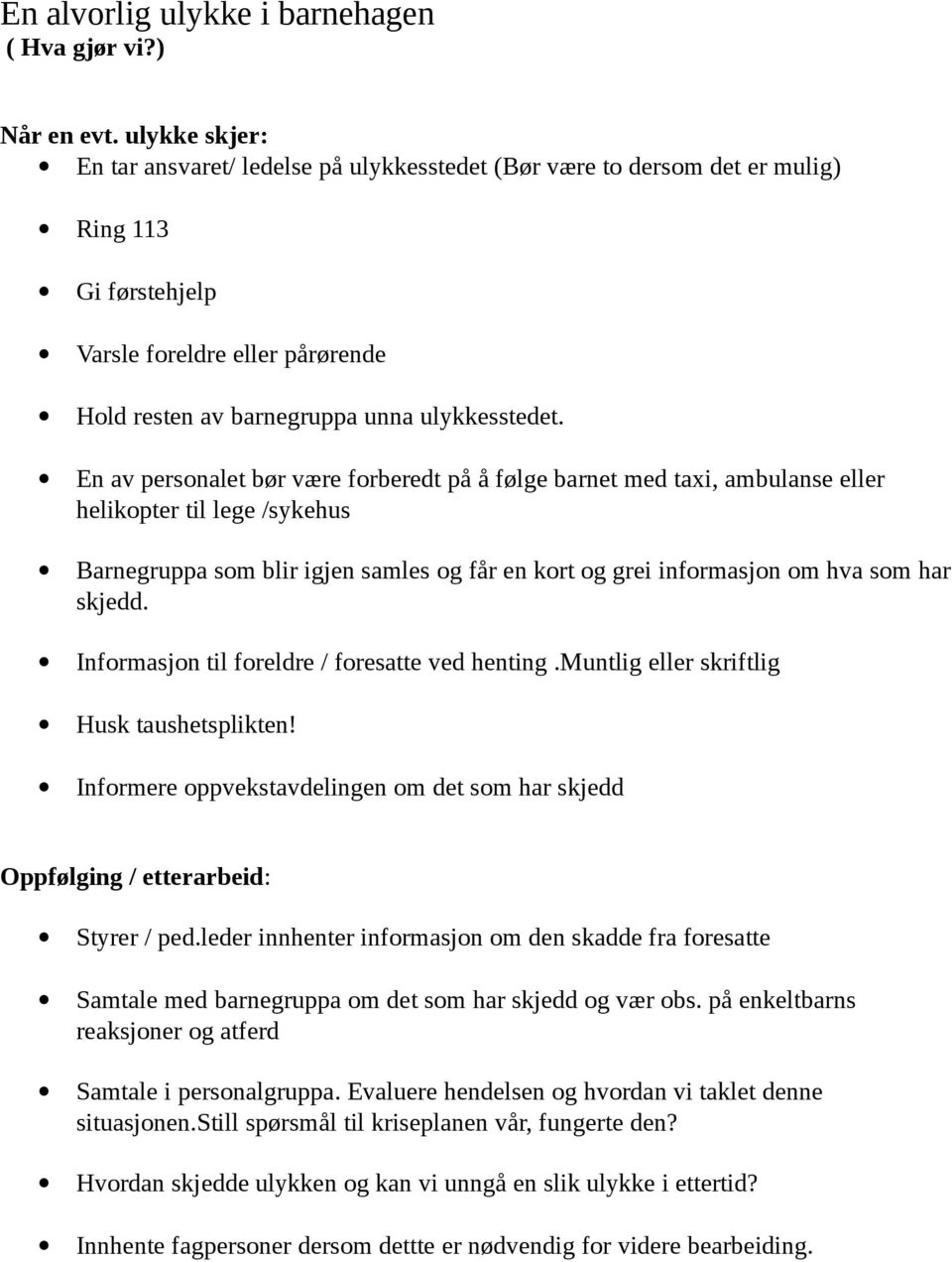 En av personalet bør være forberedt på å følge barnet med taxi, ambulanse eller helikopter til lege /sykehus Barnegruppa som blir igjen samles og får en kort og grei informasjon om hva som har skjedd.