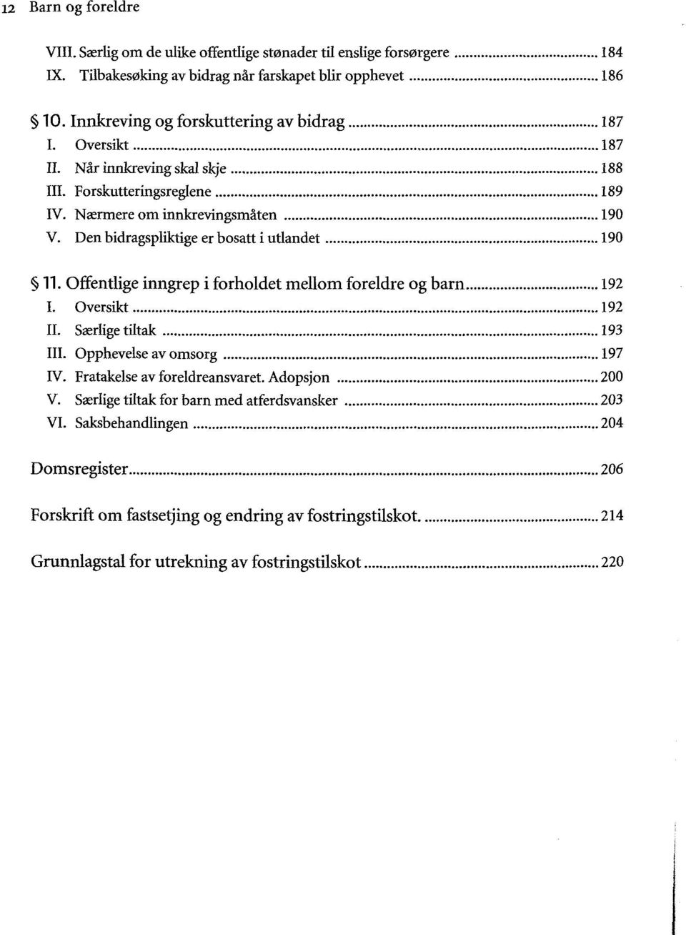 Den bidragspliktige er bosatt i utlandet 190 11. Offentlige inngrep i forholdet mellom foreldre og barn 192 I. Oversikt 192 IL Sœrlige tiltak 193 III. Opphevelse av omsorg 197 IV.