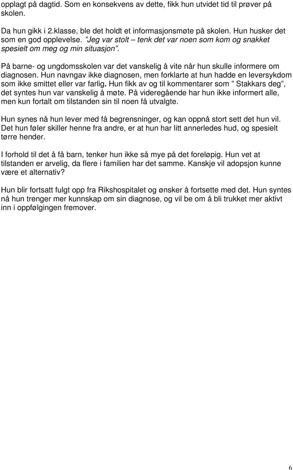 Hun navngav ikke diagnosen, men forklarte at hun hadde en leversykdom som ikke smittet eller var farlig. Hun fikk av og til kommentarer som Stakkars deg, det syntes hun var vanskelig å møte.