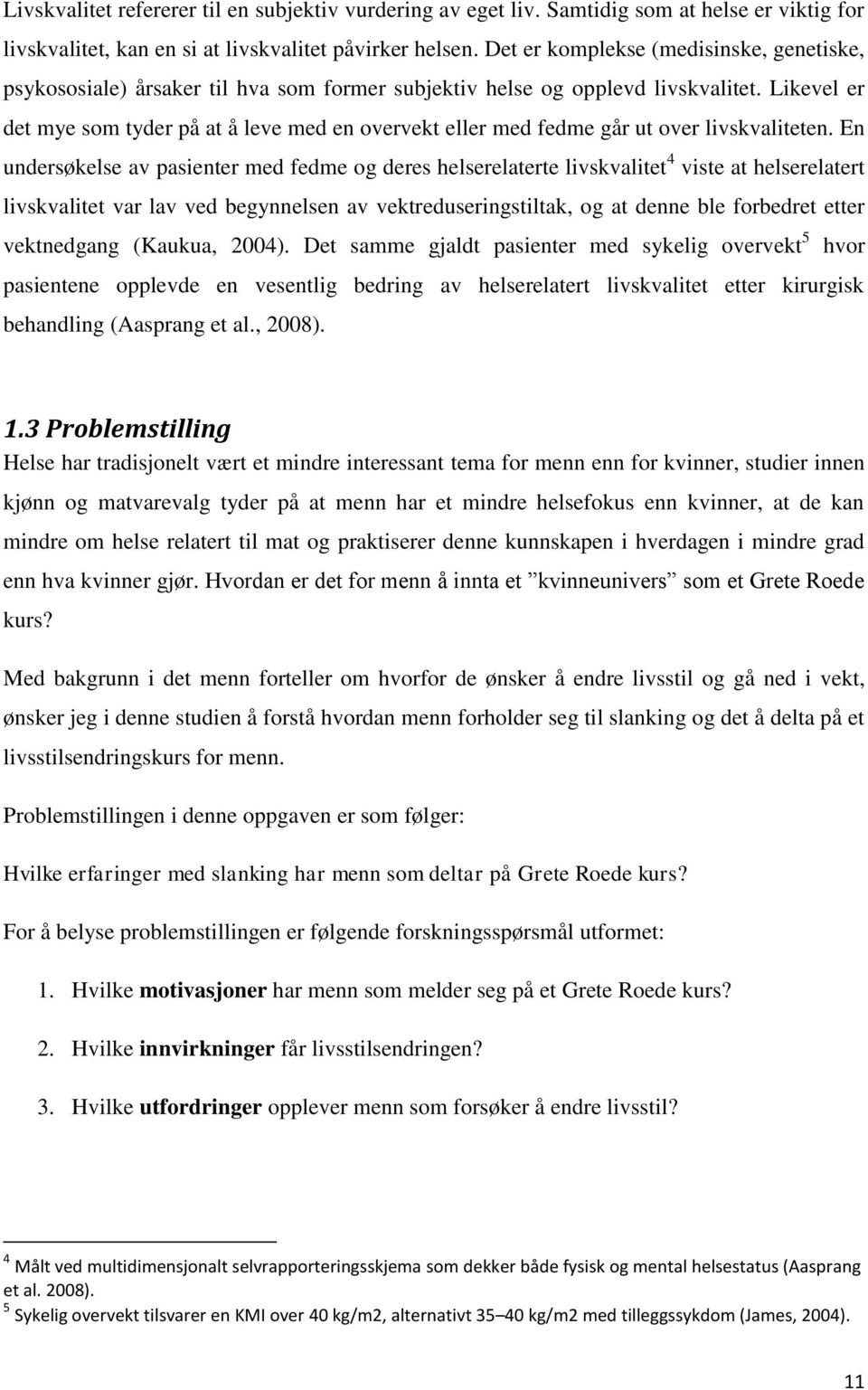 Likevel er det mye som tyder på at å leve med en overvekt eller med fedme går ut over livskvaliteten.