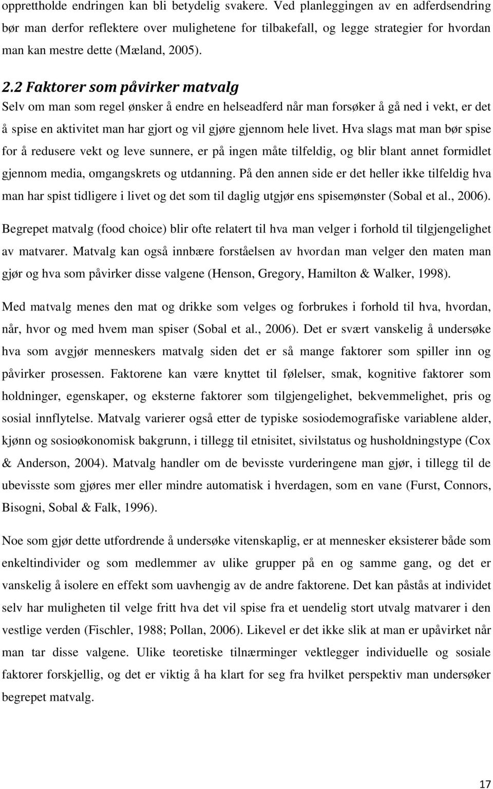 05). 2.2 Faktorer som påvirker matvalg Selv om man som regel ønsker å endre en helseadferd når man forsøker å gå ned i vekt, er det å spise en aktivitet man har gjort og vil gjøre gjennom hele livet.