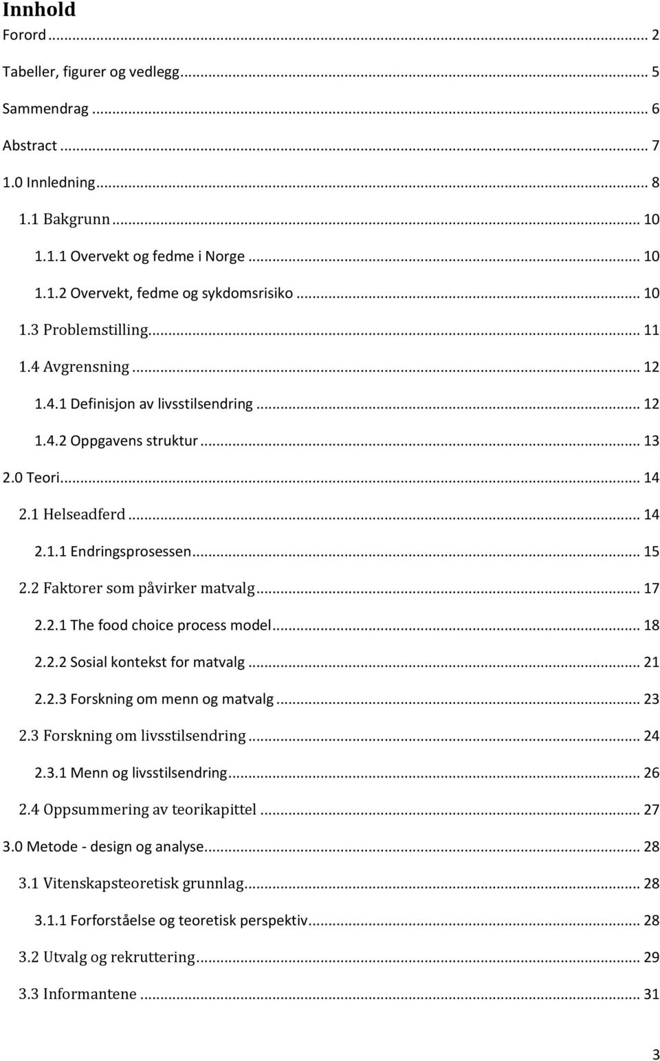 2 Faktorer som påvirker matvalg... 17 2.2.1 The food choice process model... 18 2.2.2 Sosial kontekst for matvalg... 21 2.2.3 Forskning om menn og matvalg... 23 2.3 Forskning om livsstilsendring.