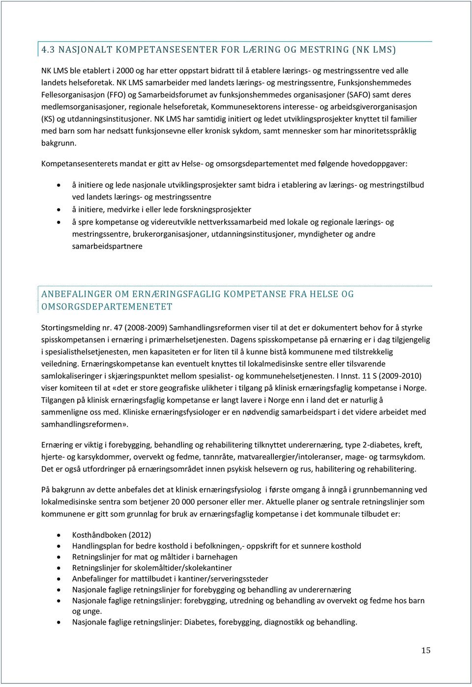 medlemsorganisasjoner, regionale helseforetak, Kommunesektorens interesse- og arbeidsgiverorganisasjon (KS) og utdanningsinstitusjoner.